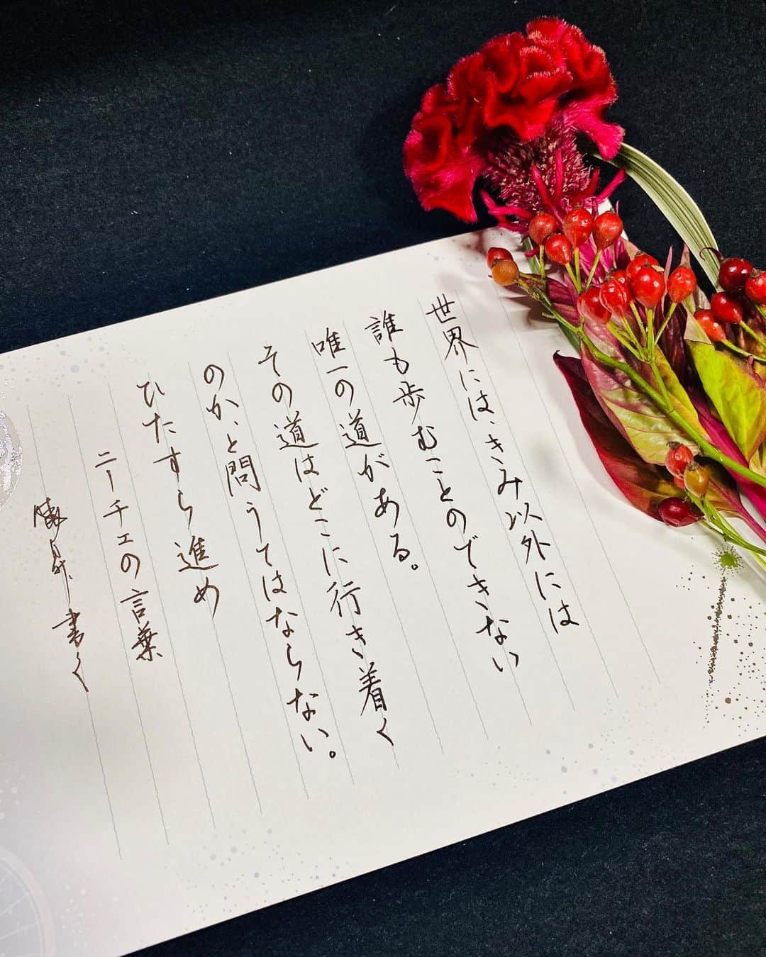 鈴木暁昇のインスタグラム：「* ◆ひたすら進め * 好きな言葉を書いて気持ちを整理する。 * 勇気が出るニーチェの言葉です。 * * There is only one way in the world that no one can walk except you.  Don't ask where the road ends up.  Proceed earnestly.  Nietzsche's words. I'm sorry for my poor English. * * * @bloomeelife 様で初回のお花お届けが✨無料✨になる▼▼クーポンコード▼▼。大変お得です✨ ■クーポンコード：suzuki ■有効期限：2020年10月31日 * お花は確りととパックされてポストに届きます。パカっと開けるとステキな花が飛び出します。ポスト投函でも枯れない工夫もされています。 * *** *** *** *** *** *** * * #書道 #鈴木曉昇 #和 #wabisabi #calligraphy #筆文字 #artistic #硬筆 #ペン字 #beautiful #chinesecalligraphy #japanesecalligraphy #墨 #sumi #書法 #japan #手書き #美文字 #手書きツイート #オリンピック #Olympic #japaneseculture #日本 #chineseculture #書道パフォーマンス #bloomeelifeはじめました　#ブルーミーライフ　#花サブスク」