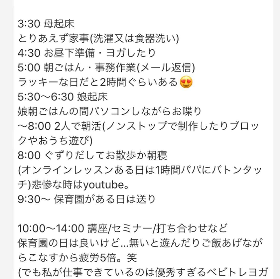 岡本果奈美さんのインスタグラム写真 - (岡本果奈美Instagram)「1歳児とフリーランスの1日のスケジュール。﻿ ﻿ ﻿ そんな参考にならないと思います。笑﻿ ﻿ ﻿ リアルな毎日なので、﻿ 興味があればぜひ読んでいただけたら﻿ 嬉しいです🤣﻿ ﻿ ﻿ 《プロローグ。笑》﻿ 1歳6ヶ月になるまで﻿ 預けず仕事をしてました。﻿ ﻿ (1歳6ヶ月になり、週3で4時間預けることになりました😍笑)﻿ ﻿ ﻿ えっと…大変！！でも結論から言うと﻿ どっちも諦めないでよかった！﻿ 最高に濃厚で最高に夢中になった時間。﻿ ﻿ 出産をしてもちろん仕事のスピードは落ちたし、うまくいかない打ち合わせも沢山経験して、何度も何度も悔しい思いもしてきました。﻿ ﻿ このメールだけ返させてよ〜って思ったり、﻿ 自分のペースで仕事できている旦那さんを羨ましく思ったり…(いや、妬んだり！笑)﻿ ﻿ それでも…預けないで一緒に頑張ってきてよかったって本当思う。﻿ (もちろん預けて仕事するのもママのマインド的にオススメ！笑)﻿ ﻿ それは子連れで受け入れてくれる、子連れで仕事をさせてもらえる環境に本当に感謝😭﻿ ﻿ ﻿ さぁ長くなりましたが現在の1日のスケジュールです。笑﻿ ﻿ ﻿ 3:30 母起床﻿ とりあえず家事(洗濯又は食器洗い)﻿ 4:30 お昼下準備・ヨガしたり﻿ 5:00 朝ごはん・事務作業(メール返信)﻿ ラッキーな日だと2時間ぐらいある😍﻿ 5:30〜6:30 娘起床﻿ 娘朝ごはんの間パソコンしながらお喋り﻿ 〜8:00 2人で朝活(ノンストップで制作したりブロックやおうち遊び)﻿ 8:00 ぐずりだしてお散歩か朝寝﻿ (オンラインレッスンある日は1時間パパにバトンタッチ)悲惨な時はyoutube。﻿ 9:30〜 保育園がある日は送り﻿ ﻿ 10:00〜14:00 講座/セミナー/打ち合わせなど﻿ 保育園の日は良いけど…無いと遊んだりご飯あげながらこなすから疲労5倍。笑﻿ (でも私が仕事できているのは優秀すぎるベビトレヨガ養成講師と認定講師のおかげ😭ほんとに！)﻿ ﻿ 14:00 保育園がある日はピックアップ！﻿ 14:30〜16:30 お散歩/公園/児童館﻿ 16:30 晩ご飯準備・youtubeタイム・最後のメールチェックタイム﻿ 17:00 晩ご飯→おうち遊び﻿ 18:30 お風呂﻿ 19:00〜20:00 一緒にヨガ・絵本・遊び﻿ 20:00〜21:00の間に一緒に就寝。笑﻿ ﻿ 週1はできるだけ仕事を入れずに﻿ 1日2人でお弁当もってお出かけしたり✨﻿ ﻿ そしてよく聞かれるのが映画について…笑﻿ 実は映画が大好きで毎日必ず1本見ていて…﻿ 朝起きた瞬間から流すのと、晩ご飯作りの30分でイヤホンつけてみる！笑﻿ ﻿ ﻿ メール返信やテキスト発送など事務作業がやっぱり子育てしながらだと難しくて…﻿ 月に数回両親が手伝いに来てくれてたので、娘遊んでもらったり、土日にどちらか👨🏻にお願いして2時間カフェに行かせてもらって一気にこなす🤣﻿ ﻿ ﻿ 友達とのLINEグループとか見てるけど﻿ はほぼ返せてない…🙇‍♀️﻿ ﻿ DMも前は返せたけど今は…ごめんなさい🙏💦﻿ ﻿ ﻿ そんな感じの毎日です。笑﻿ 追記、そうです。#ワンオペ育児 です。 平日はほぼいないものだと思ってます。笑 土日もいないことあり… ﻿ ﻿ 週3、4時間でも預けだして心にだいぶ余裕が出てきました。笑﻿ ﻿ ﻿ ﻿ その時の年齢や月齢によって1日のスケジュール、リズムはころころ変わっていくけど…﻿ 欲張りにフリーランスも子育ても楽しめればと思っています🤣💓﻿ ﻿ ﻿ ﻿ 最後まで読んでくださり﻿ ありがとうございました🥺❤️﻿ ﻿ ﻿ ﻿ ………………………………………………﻿ ﻿ ﻿ ﻿ \ 資格講座 / ﻿ ﻿ ▪️ベビトレヨガ講座 ▪️﻿ 年内ラスト！11/25〜﻿ ﻿ ▪️ベビトレヨガ講座・応用コース▪️﻿ →11月・毎週月曜日﻿ キャンセル待ち　お問い合わせください。﻿ ﻿ ▪️子ども姿勢講座 ▪️﻿ 11月10日﻿ キャンセル待ち　お問い合わせください。﻿ ﻿ ﻿ 詳しくはトップページのリンクへ﻿ ﻿ ﻿ …………………………………… ﻿ #子連れヨガ#0歳児ママ#産後太り#東京ママ友 #東京ママ友募集 #産後1年#ワーママ#育児と仕事の両立 #育児と仕事のバランス #ワーキングママ #働くママ #働く妊婦 #ヨガインストラクター#ベビーヨガインストラクター #ベビーヨガ #ベビーヨガ資格取得講座#1歳6ヶ月#1歳半#保育園準備 #保育園ママ #プリスクール#プリスクール東京」10月12日 11時55分 - kanamiokamoto