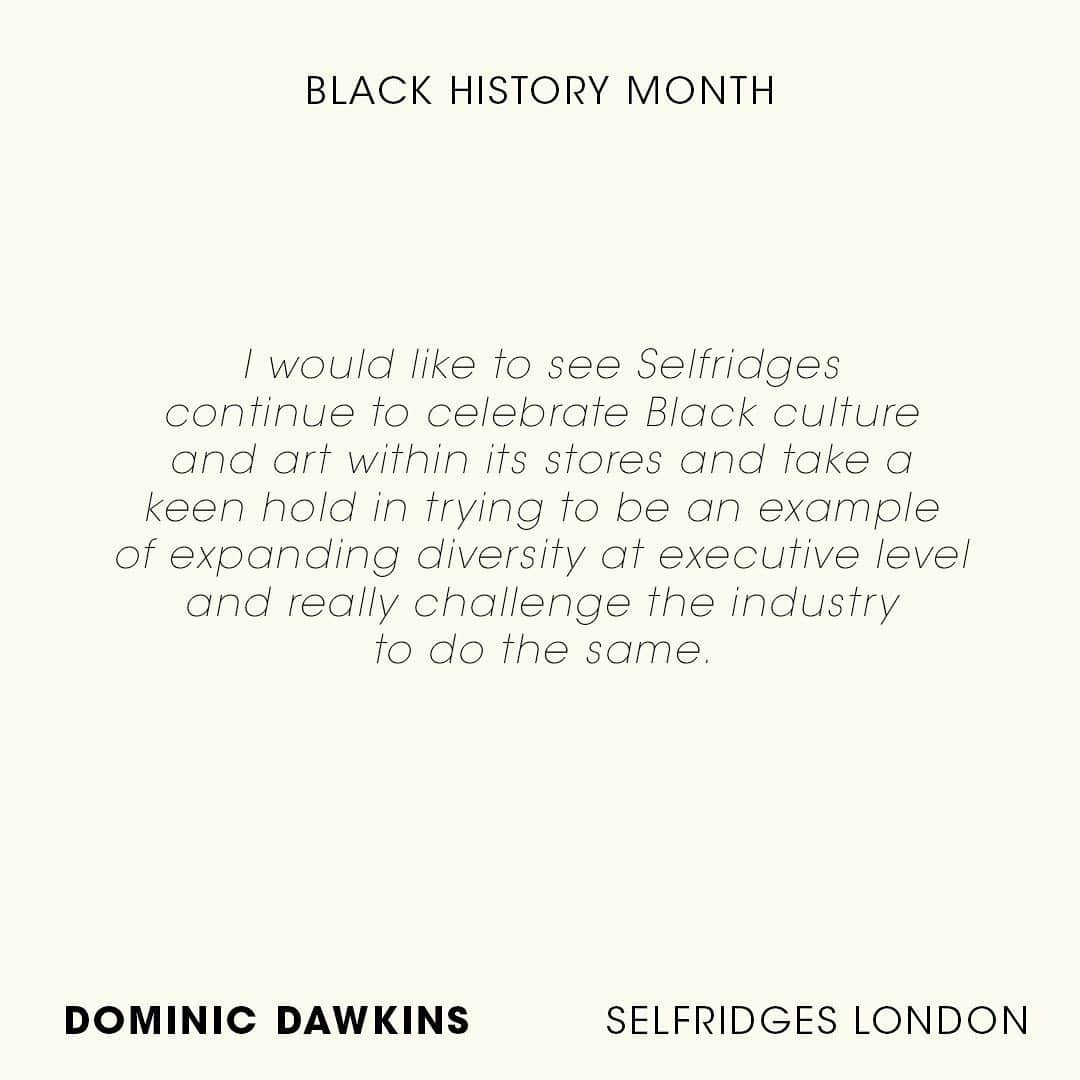 セルフリッジズさんのインスタグラム写真 - (セルフリッジズInstagram)「“I get inspired by those who are prepared to break down the barriers and give representation…” - Dominic Dawkins, Selfridges London • Alongside our Black History Month video series, we’ll be sharing some words from our wider team across Selfridges. Posted with their permission, they expand on what Black History Month means to them, who they find inspiring and their hopes for the board.」10月15日 21時02分 - theofficialselfridges