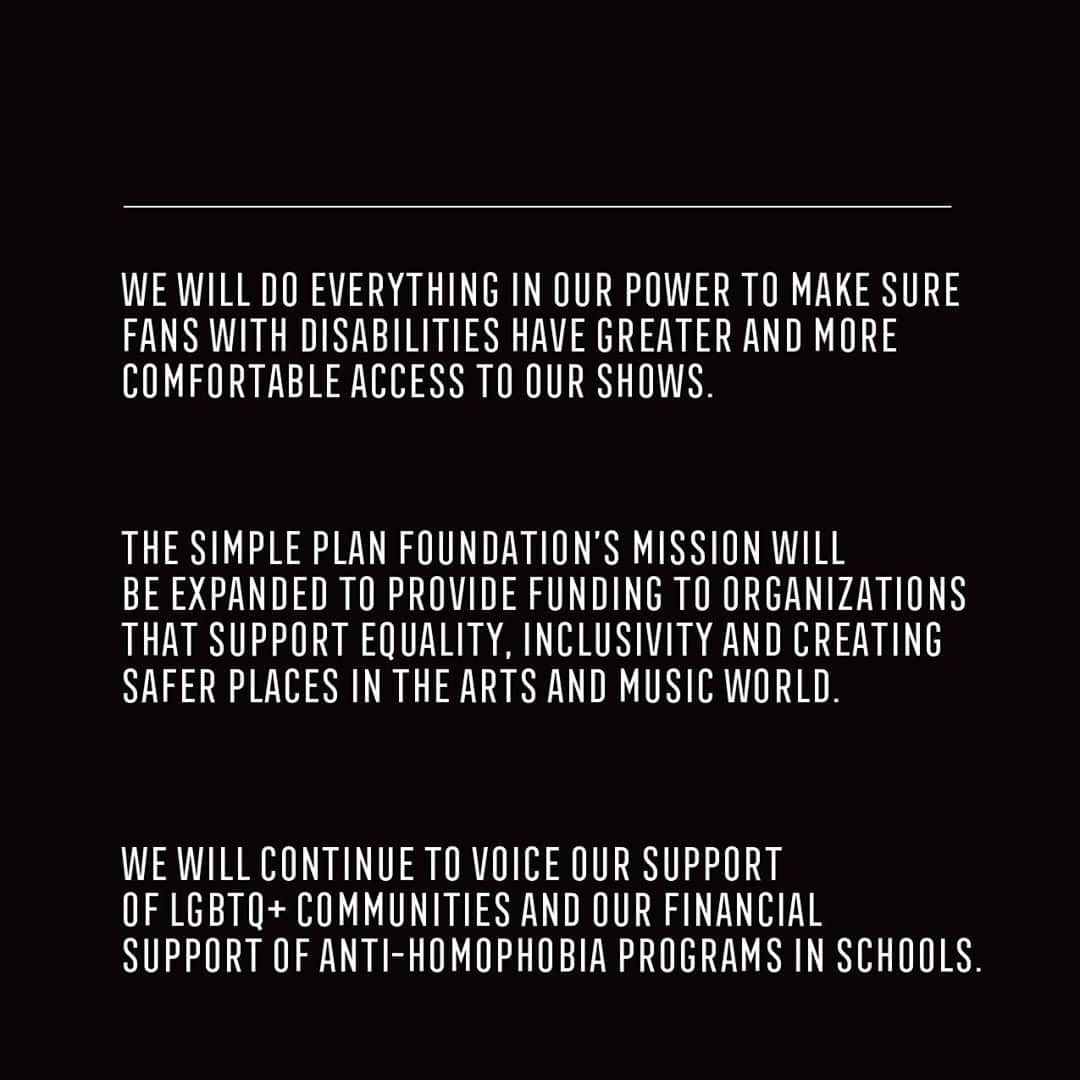 Simple Planさんのインスタグラム写真 - (Simple PlanInstagram)「2020 has been a difficult year. It has forced all of us to look at the world from a different perspective and gain a new awareness on many issues. It’s often said that the most challenging times present us with the best opportunities to learn, grow, and implement positive change. We have given this a lot of thought over the last few months.  We wholeheartedly believe that every Simple Plan fan, regardless of their gender identity or expression, ethnic or cultural background, sexual orientation, religious beliefs, socio-economic position, disability or physical appearance, should feel welcome and safe at our shows. There is nothing more important to us.  Earlier this summer, we released a statement announcing that our bass player, David, was withdrawing from the band to work on his personal issues. We know the events that have led to this situation have caused many of you sadness and disappointment and we would like to apologize once again to everyone who has been affected.  We are well aware of how privileged we are to be in this band and to have loyal fans who support us. With that privilege comes a responsibility to do the right thing and to meet our genuine commitment to learn, grow and be better through positive actions. We want to be a part of the movement to make the music scene a more equal, safer and inclusive place. There’s a lot of work to do and we know making social change is long-term work, so these are long-term commitments.  To help us, we have partnered with the Good Night Out Campaign, a specialist UK-based organization working to create safer concerts, music, nightlife and cultural spaces worldwide. They will be helping us implement some transformative initiatives for all future Simple Plan shows and events. You can find a summary of these initiatives above and in full detail at the link in our bio.  We have missed all of you so much these past few months, but we believe it was necessary to take a step back to reflect and work together on the guidelines we are sharing with you today.  We really can’t wait for you to hear our new music and to play shows again!  Take care & thank you for your support.  Chuck, Jeff, Pierre & Sebastien.」10月17日 5時19分 - simpleplan