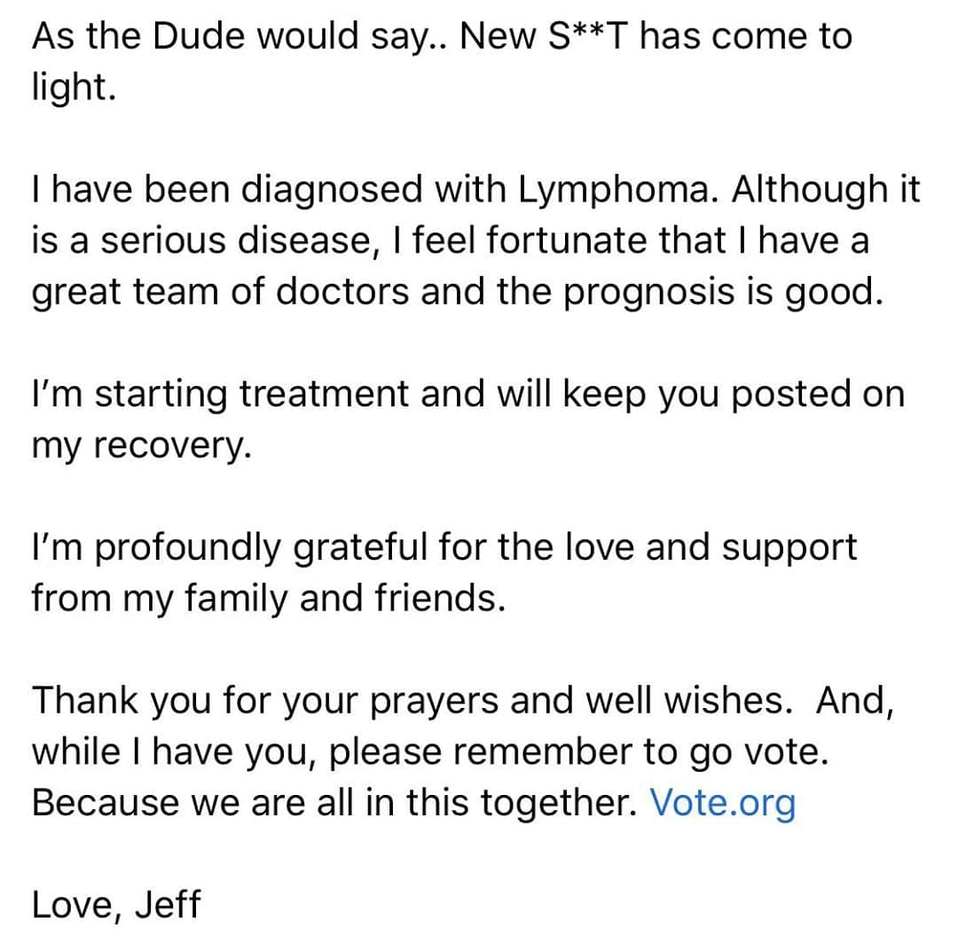 ジェフ・ブリッジスのインスタグラム：「As the Dude would say.. New S**T has come to light.   I have been diagnosed with Lymphoma. Although it is a serious disease, I feel fortunate that I have a great team of doctors and the prognosis is good.   I’m starting treatment and will keep you posted on my recovery.  I’m profoundly grateful for the love and support from my family and friends.  Thank you for your prayers and well wishes.  And, while I have you, please remember to go vote. Because we are all in this together. Vote.org  Love, Jeff」