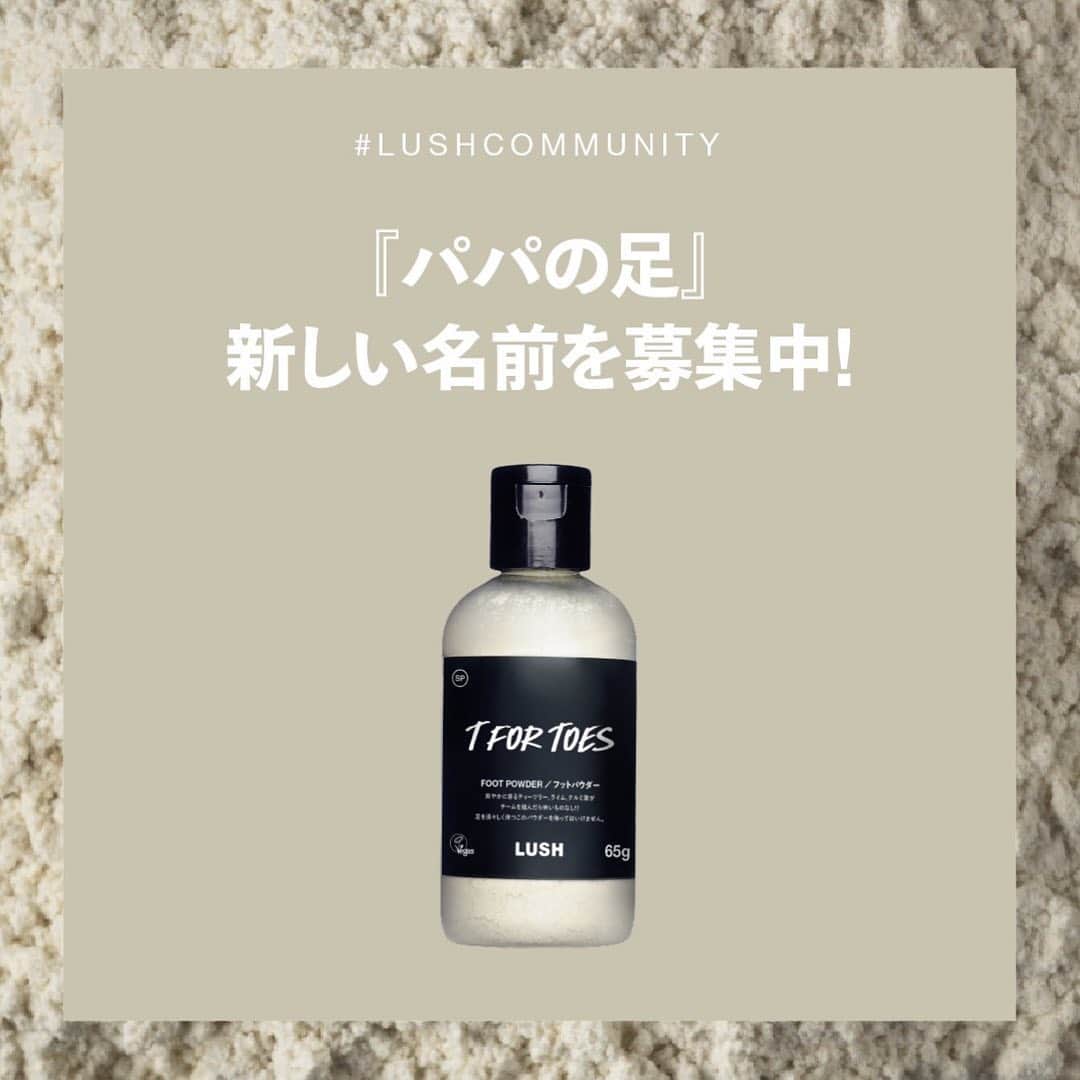 ラッシュジャパンのインスタグラム：「自分のアイディアがラッシュの商品名になるかも？  多くの方に親しまれてきた人気のフットパウダー『パパの足』の名称変更にあたり、これからも長く愛着を持ってご使用いただけるような新しい日本語名称のアイディアを、みなさまから募集します。  応募方法：みなさまが思う商品にぴったりな新名称を、この投稿のコメント欄にお書きください。10月31日までに寄せられたコメントの中から、みなさまに愛されるロングセラーアイテムとしてふさわしい名称を選出します。詳しくはプロフィールのリンクから🔗  あなたならどんな名前をつけたい？  #LushCommunity  #パパの足 #ラッシュ #フットパウダー #フットケア」