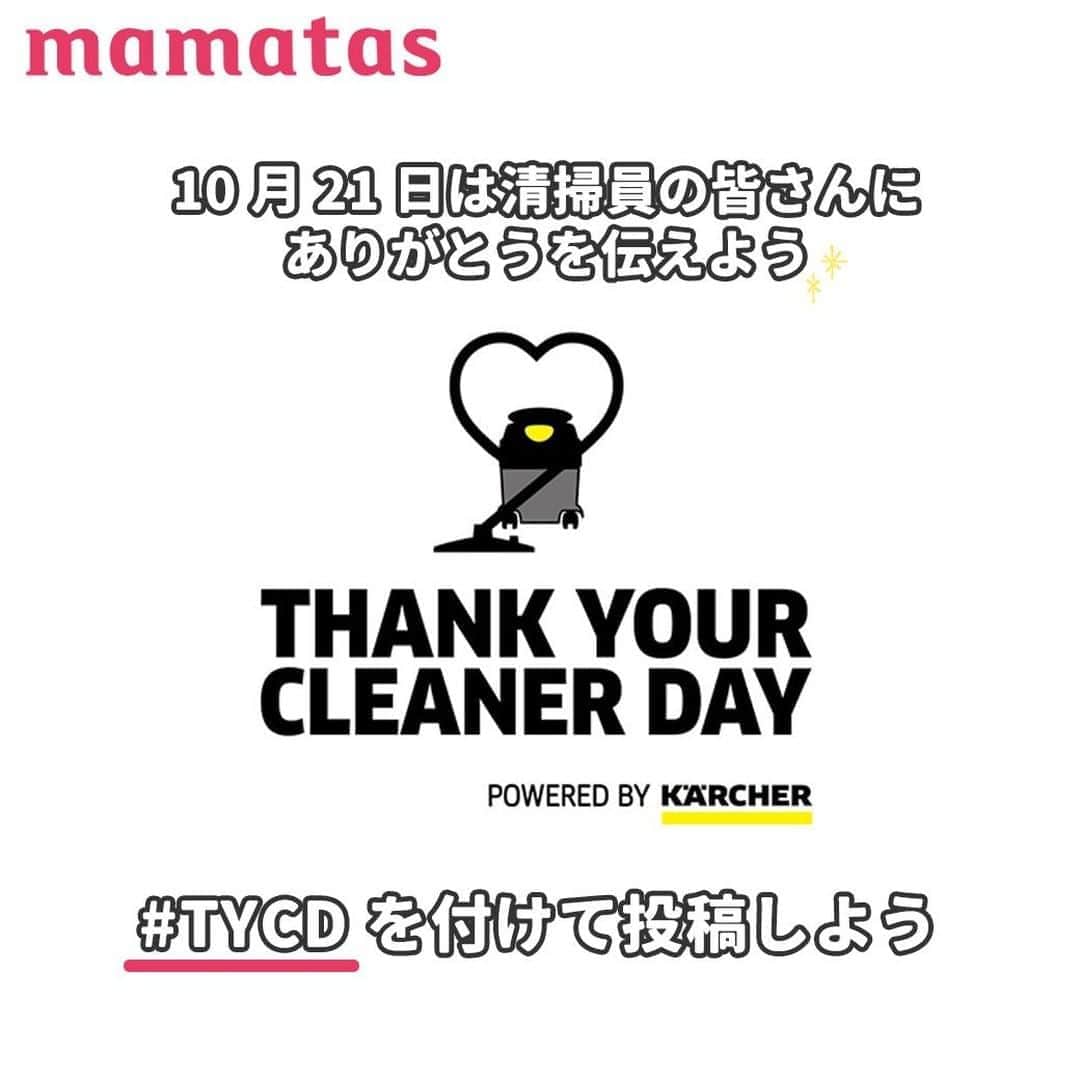 mama＋（ママタス）さんのインスタグラム写真 - (mama＋（ママタス）Instagram)「"Thank Your Cleaner Day"は、あらゆる清掃業従事者を称える特別な日です。 . 会社や病院、また様々な公共施設など、自身がいる場所をきれいにしてくれる清掃員の方々に「ありがとう！」と感謝の気持ちを伝えるチャンスです。 . 感謝のメモを残したり、ちょっとした贈り物をしたり、「ありがとう！」と言葉にするだけでも構いません。 清掃員の方々に日頃の感謝を伝えましょう。 . 私たちにできること・・・ 感謝の気持ちを「 #TYCD 」のハッシュタグを付けて投稿して、多くの人々に届けよう 【実施期間】10月末頃まで . Thank Your Cleaner Dayに関する紹介ページ https://www.kaercher.com/jp/corporate/sponsoring/thank-your-cleaner-day.html . #ケルヒャー#thankyoucleanerday#ありがとう#感謝の気持ち#清掃員#清掃従業者#感謝#育児ママ#育児中#育児ライフ#ワーママライフ#こそだて#育児の合間#子育て応援#子どものいる暮らし#育児を楽しむ#子育てあるある#子育ての悩み#ママさんと繋がりたい#子育てぐらむ#kaercher」10月21日 15時00分 - mamatastv