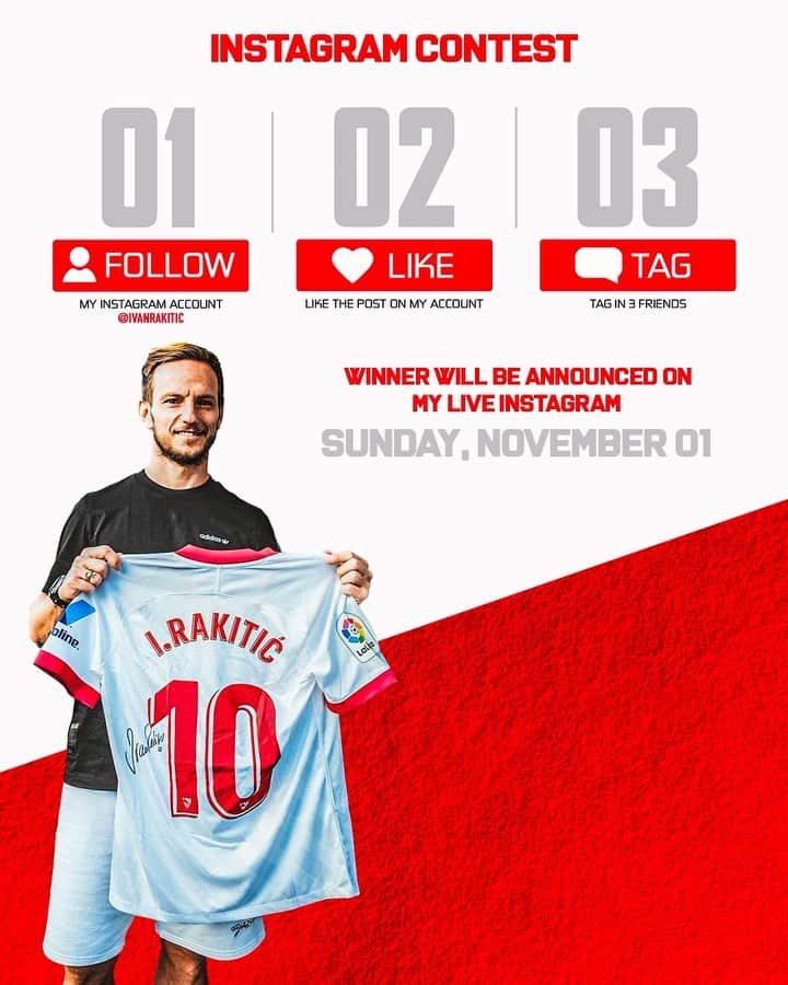 イヴァン・ラキティッチのインスタグラム：「GIVEAWAY! To celebrate my return to @sevillafc , I am giving away a signed shirt! 👕💥🤩  To enter it’s simple: 1. Follow my account @ivanrakitic  2. Like this post 3. Comment and tag 3 friends   ⁣ I will personally announce the winner live on #Instagram, on November 1st at 8PM (GMT+1). 🥳  Good luck! 🍀🙏🏼 —   ¡CONCURSO! ¡Para celebrar mi regreso al @sevillafc , voy a regalar una camiseta firmada a UNO de mis followers! 👕💥🤩   Para participar es simple:  1. Sigue mi cuenta @ivanrakitic   2. Dale « like » a esta publicación  3. Comenta y etiqueta a 3 amigos  ⁣ Anunciaré personalmente al ganador en vivo en #Instagram, el 1 de noviembre a las 20h (GMT+1). 🥳   ¡Suerte! 🍀🙏🏼   #contest #giveaway #gift #ivanrakitic」