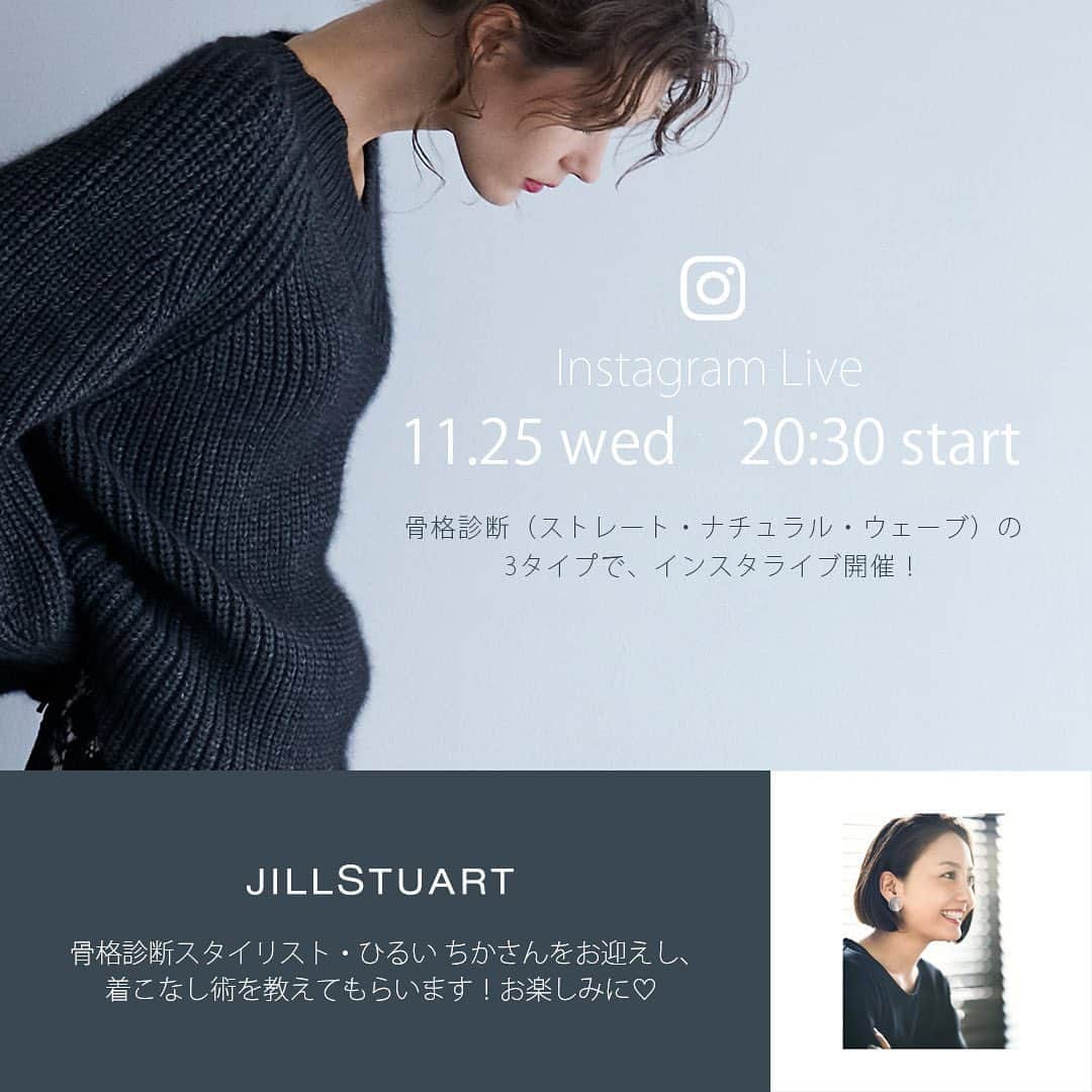 JILLSTUARTさんのインスタグラム写真 - (JILLSTUARTInstagram)「【INSTA LIVE！】﻿ ﻿ 雑誌やテレビで活躍する骨格診断スタイリストひるいちかさん @hiruichika さんをお招きし、﻿ 明日11/25(水)20:30〜インスタライブを致します！﻿ 骨格別の着こなし術を教えていただきます💡﻿ ジルスチュアートのアカウントから配信。﻿ @jillstuart.jp ﻿ ﻿ 事前に2枚目の骨格診断チャートで、ご自身の骨格もチェックしてくみてください♡﻿ ﻿ ストーリーでも事前に質問を受付いたします。﻿ お気軽にコメントください。﻿ ﻿ ﻿ ﻿ #JILLSTUART #instalive #stylist #ジルスチュアート#骨格診断 #骨格診断ストレート #骨格診断ウェーブ #骨格診断ナチュラル」11月24日 11時36分 - jillstuart.jp