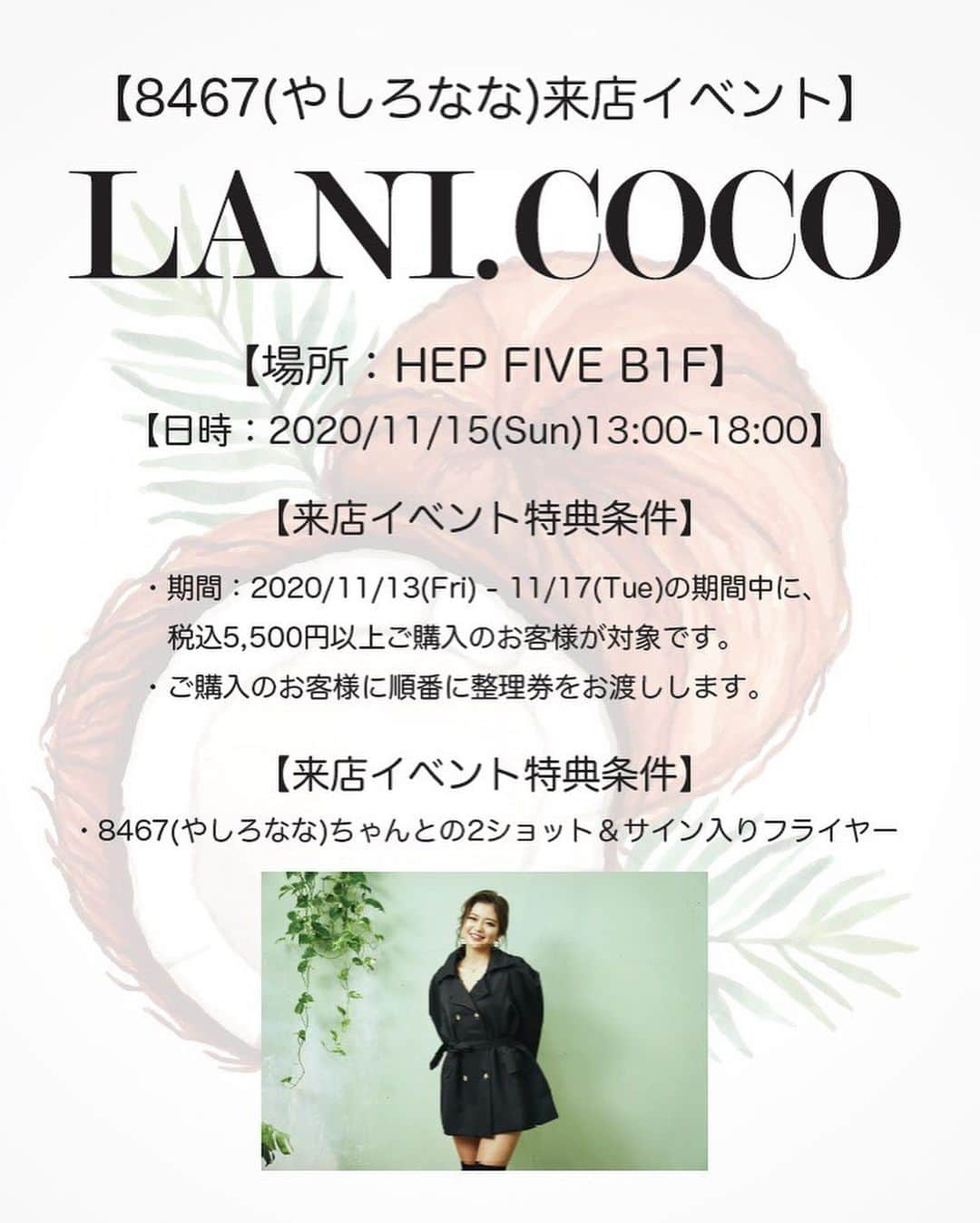 やしろななさんのインスタグラム写真 - (やしろななInstagram)「👼🏽POP UP SHOPのお知らせ👼🏽  いつも私のブランド「LANI.COCO」を応援してくれてありがとう😆  なんと、この度大阪の「HEP  FIVE」でPOP UP SHOPを行う事になりました⭐️ 大阪のみんなにこんなに早く会えるなんて嬉しいよ〜！🐙❤️  楽しみすぎる🎶  詳細を書いておくね〜！！！  ・期間-2020/11/13（金）〜17（火） ・場所-HEP FIVE B1F ❤️来店イベント-11/15（日）13:00〜18:00  ⬇️来店イベント詳細⬇️  👼🏽【特典1】👼🏽 ♡税込5,500円以上ご購入のお客様に、順番に整理券を配布いたします。 ♡2020/11/15（日）13:00〜18:00の間に、整理券の順番に、 ①8467との2ショット （お客様のスマホで撮影になります） （マスク着用。接触は禁止となります） ②8467サイン入りフライヤープレゼント を行います。  ⚠️（注意）-税込5,500円以上ご購入いただけましたにも関わらず、2020/11/7の特典に参加出来ないお客様には、8467のサイン入りポスター（A2サイズ）をプレゼントいたします。  👼🏽【特典2】👼🏽 ・2020/11/16（月）〜17（火）の間に税込5,500円以上ご購入のお客様に、8467サイン入りノベルティをプレゼントさせていただきます。 →ノベルティの詳細は追ってご連絡させていただきます。 →無くなり次第終了とさせていただきます。  コロナの関係で、検温、アルコール消毒、お名前・ご住所・電話番号の記載のご協力をお願いします🙇🏼‍♀️  15日大阪のみんな楽しみにしてます💕💕」10月31日 21時45分 - 8467_0