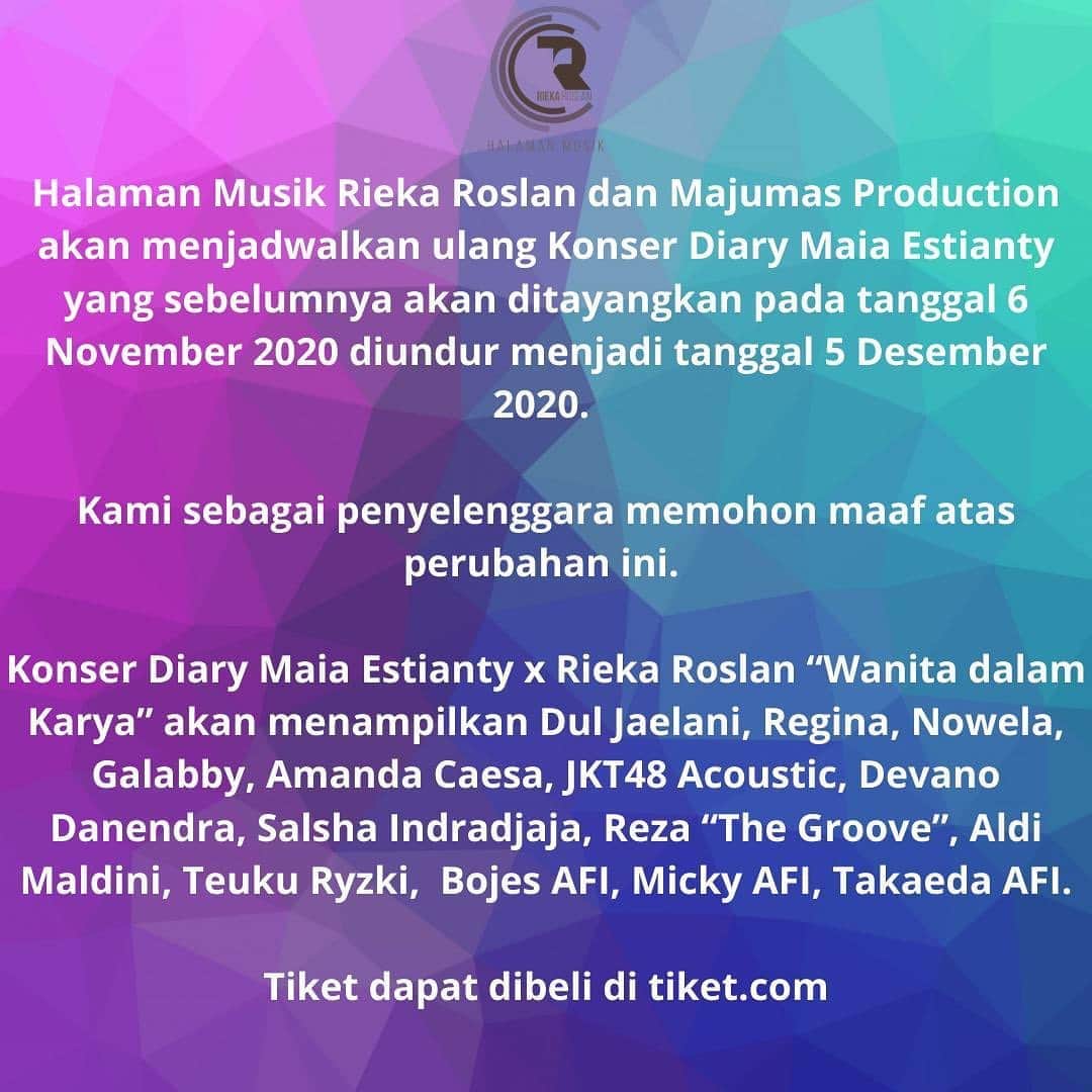 のインスタグラム：「Halaman Musik Rieka Roslan dan Majumas Production akan menjadwalkan ulang Konser Diary Maia Estianty yang sebelumnya akan ditayangkan pada tanggal 6 Novermber 2020 diundur menjadi tanggal 5 Desember 2020.   Kami sebagai penyelenggara memohon maaf atas perubahan ini.   Konser Diary Maia Estianty x Rieka Roslan “Wanita dalam Karya” akan menampilkan Dul Jaelani, Regina, Nowela, Galabby, Amanda Caesa, JKT48 Acoustic, Devano Danendra, Salsha Indradjaja, Reza “The Groove”, Aldi Maldini, Teuku Ryzki,  Bojes AFI, Micky AFI, Takaeda AFI  @rieka.roslan @maiaestiantyreal  @duljaelani  @mikhelia  @ivanova.regina  @galabbythahira @amandacaesaa @jkt48nadila  @jkt48aurel  @jkt48sisca  @jkt48rona  @rezathegroove  @devdanendra  @salshaindradjaja @aldymldni  @teukuryz  @rockstaraudos  @micky_afi  @umarutakaeda  @dananggoldluck @arisanjaya_official  @hanummm   @anggasaleh  @halamanmusik_riekaroslan  @marioginan7ar  @afonx  @julianachristantie  @febrico  #wanita  #karyaseni  #wanitadalankarya」