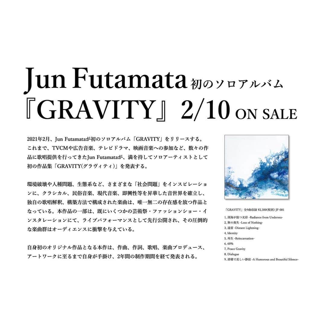 Jun Futamataさんのインスタグラム写真 - (Jun FutamataInstagram)「✨リリースのお知らせ✨  初のソロアルバム『GRAVITY』が完成！2021年2月10日にリリース決定しました！！！  ここ数年をかけて取り組んできた渾身のオリジナル作品集。 素晴らしいミュージシャン、エンジニアの手によって磨かれ、作曲、歌唱、言語、アートワークに至るまで、すべての表現を突き詰め完成した9曲入りのフルアルバムです。  こうしてやっと、やっと、お知らせ出来ただけで、すでに感慨深い。。。 追って詳細お知らせいたします。 来年2月。ぜひ楽しみにしていてください！！  Jun Futamata 1st アルバム『GRAVITY』 2021年2月10日リリース  <収録曲> 1. 深海が放つ光彩 2. 無の喪失 3. 遠雷 4. Identity 5. 再生 6. 60% 7. Peace Gravity 8. Dialogue 9. 滑稽で美しい静寂  全9曲収録 ¥2,300(+tax) JF-001  All Tracks Produced by Jun Futamata Written by Jun Futamata Arranged by Jun Futamata / Naoyuki Honzawa Mixed by Naoyuki Honzawa Violin, Viola Naoko Kakutani Cello Miyako Kira Mastered by Katsunori Fukuoka (Flysound) Designed by Izumi Itoyama Cover Art Painted by Jun Futamata  #JunFutamata #GRAVITY #本澤尚之 #角谷奈緒子 #吉良都 #福岡功訓 #flysound #糸山泉」11月30日 22時00分 - junfutamata