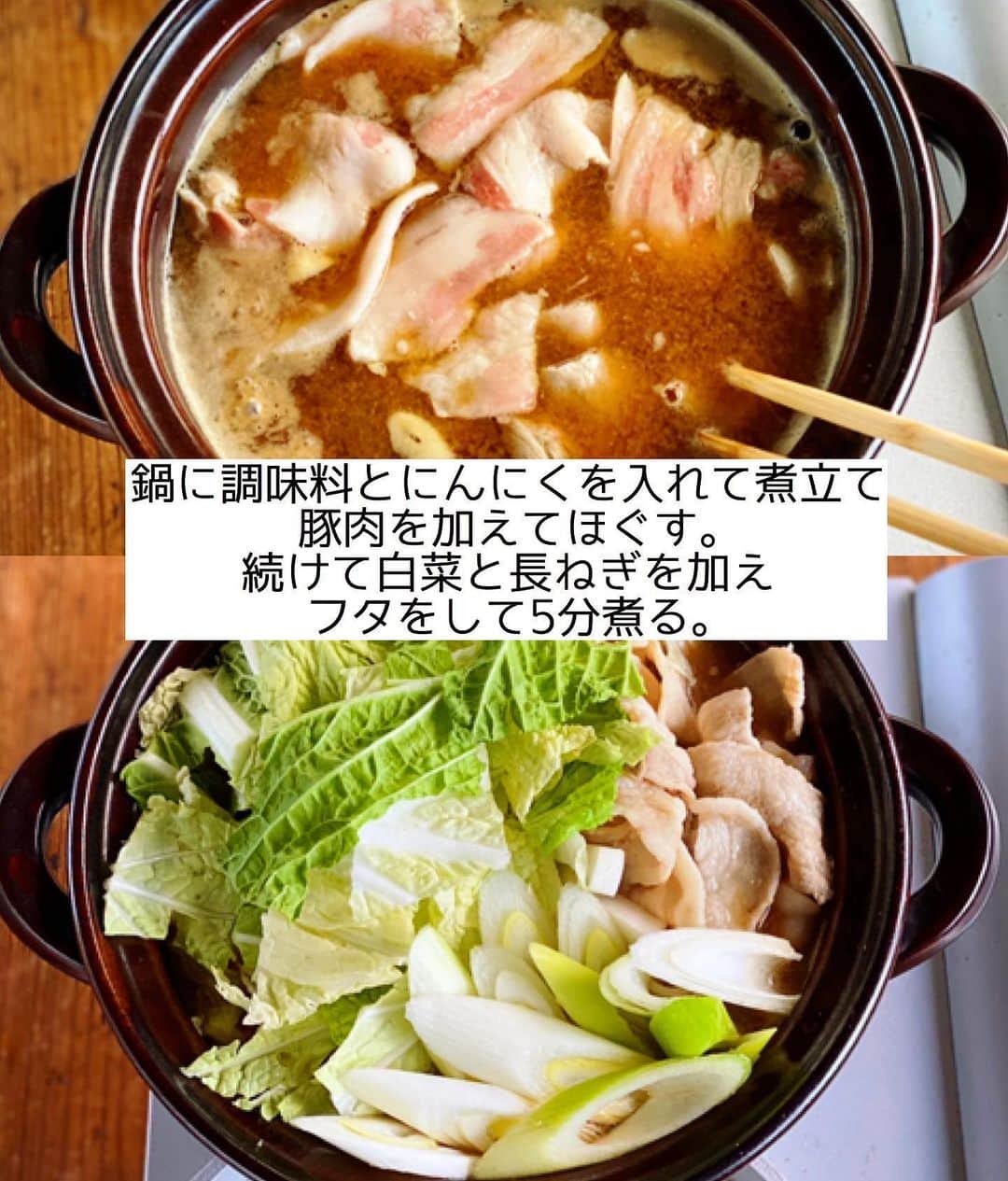 Mizuki【料理ブロガー・簡単レシピ】さんのインスタグラム写真 - (Mizuki【料理ブロガー・簡単レシピ】Instagram)「・﻿ 【#レシピ 】ーーーーーーーーーー﻿ ♡豚肉と白菜のにんにく味噌鍋♡﻿ ーーーーーーーーーーーーーーーー﻿ ﻿ ﻿ ﻿ おはようございます(*^^*)﻿ ﻿ 今日ご紹介させていただくのは﻿ \豚肉と白菜のにんにく味噌鍋/﻿ シンプルかつコク深いおつゆで﻿ 野菜がたっぷり食べられますよ〜♩﻿ ﻿ 白菜の代わりにキャベツを加えたり﻿ 具はあるもので代用OK！﻿ とっても簡単にできるので﻿ よかったらお試し下さいね(*^^*)﻿ ﻿ ﻿ ﻿ ＿＿＿＿＿＿＿＿＿＿＿＿＿＿＿＿＿＿＿＿﻿ 【2人分】﻿ 豚バラ薄切り肉...200g﻿ 白菜...1/4個(400g)﻿ 長ねぎ...1/2本﻿ にんにく...1かけ﻿ ●水...600ml﻿ ●味噌・みりん...各大2﻿ ●鶏がらスープ...大1/2﻿ ﻿ 1.豚肉は5cm長さに切る。白菜の芯は1cm幅に、葉はざく切りにする。長ねぎは1cm幅の斜め切りにする。にんにくは薄切りにする。﻿ 2.鍋に●とにんにくを入れて火にかけ、煮立ったら豚肉を加えてほぐす。続けて白菜と長ねぎを加えてフタをのせ、5分程煮る。﻿ ￣￣￣￣￣￣￣￣￣￣￣￣￣￣￣￣￣￣￣￣﻿ ﻿ ﻿ ﻿ 《ポイント》﻿ ♦︎ 吹きこぼれないよう火加減に注意して下さい☆﻿ ♦︎豚しゃぶしゃぶ用のお肉を使用しても◎﻿ ♦︎具はアレンジOK♩きのこやキャベツ、豆腐や油揚げもよく合います♩﻿ ♦︎私は合わせ味噌を使用しています♩﻿ ﻿ ﻿ ﻿ ﻿ ﻿ ﻿ ﻿ ﻿ ﻿ ⭐️発売中⭐️3刷重版が決まりました😭﻿ 本当にありがとうございます(涙)﻿ _____________________________________﻿ \15分でいただきます/﻿ 📕#Mizukiの2品献立 📕﻿ (9月24日発売・マガジンハウス)﻿ ￣￣￣￣￣￣￣￣￣￣￣￣￣￣￣￣￣﻿ ﻿ 忙しい私たちには﻿ 2品くらいがちょうどいい！﻿ 『しんどくない献立、考えました』﻿ ￣￣￣￣￣￣￣￣￣￣￣￣￣￣￣￣﻿ ﻿ ーーーーーPART.1 ーーーーー﻿ 【Mizukiのお墨つき！２品献立ベスト10】﻿ 約15分でできる10献立をご紹介！﻿ メインは全部フライパン﻿ 副菜はレンチンor混ぜるだけ♡﻿ ﻿ ーーーーーPART.2 ーーーーー﻿ 【フライパンひとつ！今夜のメインおかず】﻿ 献立の主役になる肉や魚のおかず50品！﻿ Part3の副菜と組み合わせれば﻿ 献立のバリエーションが広がりますよ♩﻿ ﻿ ーーーーー PART.3 ーーーーー﻿ 【合間に作れる！ 野菜別かんたん副菜】﻿ レンチンor和えるだけの副菜レシピを﻿ 素材別にたっぷり収録♩﻿ ﻿ ーーーーー番外編ーーーーー﻿ 【ひとつで満足！ご飯＆麺】﻿ 【具だくさん！おかずスープ】﻿ 【オーブンいらずのおやつレシピ】﻿ ￣￣￣￣￣￣￣￣￣￣￣￣￣￣￣￣￣￣﻿ (ハイライトにリンク🔗あります💗)﻿ ﻿ ﻿ ﻿ ﻿ ﻿ ＿＿＿＿＿＿＿＿＿＿＿＿＿＿＿＿＿＿﻿ 🔔テレビ出演のお知らせ🔔﻿ 【NHK Eテレ #まる得マガジン 】﻿ 2回目の放送が始まっています✨﻿ 昼(11：55〜 月-木) ﻿ 俳優の武田航平さん﻿ (@kouhei_takeda.official )と一緒に﻿ 絶品おやつから意外なランチまで﻿ たくさん作らせていただきますよ♩﻿ ﻿ ＊NHKテキスト発売中↓📕﻿ 【ホットケーキミックスで﻿ 絶品おやつ&意外なランチ】﻿ ￣￣￣￣￣￣￣￣￣￣￣￣￣￣￣￣￣￣﻿ ﻿ ﻿ ﻿ ﻿ ﻿ ＿＿＿＿＿＿＿＿＿＿＿＿＿＿＿＿＿＿﻿ レシピを作って下さった際や﻿ レシピ本についてのご投稿には﻿ タグ付け( @mizuki_31cafe )して﻿ お知らせいただけると嬉しいです😊💕﻿ ￣￣￣￣￣￣￣￣￣￣￣￣￣￣￣￣￣￣﻿ ﻿ ﻿ ﻿ ﻿ #豚肉#白菜#味噌鍋#鍋#Mizuki#簡単レシピ#時短レシピ#節約レシピ#料理#フーディーテーブル#マカロニメイト#おうちごはん#デリスタグラマー#料理好きな人と繋がりたい#食べ物#料理記録#おうちごはんlover#写真好きな人と繋がりたい#foodpic#cooking#recipe#lin_stagrammer#foodporn#yummy#f52grams#豚肉と白菜のにんにく味噌鍋m」12月1日 7時48分 - mizuki_31cafe