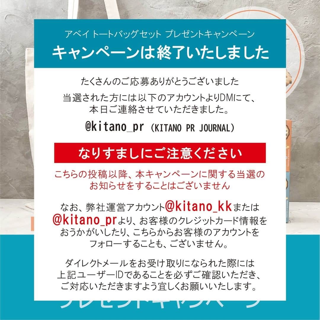 キタノ商事株式会社さんのインスタグラム写真 - (キタノ商事株式会社Instagram)「【プレゼントキャンペーンは終了いたしました】 「アベイ トートバッグセット プレゼント キャンペーン」へたくさんのご応募ありがとうございました。 ・ 当選された方にはPRアカウント〈KITANO PR JOURNAL〉 @kitano_pr より本日(11:30までに)ダイレクトメールをお送りいたしましたのでご確認くださいませ。 ・ この度はたくさんのご応募ありがとうございました。 引き続き本アカウントをお楽しみいただけましたら幸いです。 ・ 【なりすましにご注意ください】 弊社運営アカウント @kitano_kk または @kitano_pr より、お客様のクレジットカード情報をおうかがいしたり、こちらからお客様のアカウントをフォローすることはございません。ダイレクトメールをお受け取りいただきました際には、上記ユーザーIDであることを必ずご確認いただき、ご対応いただきますようお願いいたします。 ・ ◆キャンペーン注意事項◆ ・DMが送信出来ない為、鍵付きのアカウントは対象外とさせていただいております。 ・ご応募はおひとり様1アカウントのみ対象とさせていただいております。 ・商品の発送は日本国内に限らせていただきます。 ・選考時にアカウントフォロー等、当選要件となる状態を確認できない場合、対象外とさせて頂く場合がございます。 ・DM送信後、期日以内に指定のフォームにて発送先のご入力を頂けない場合は、当選無効とさせて頂きますのでご注意ください。 ・ ◆キャンペーン事務局へのお問い合わせ◆ キタノ商事株式会社 インスタグラムキャンペーン事務局info@kitano-kk.co.jp ※本投稿へのお問い合わせはご返信ができませんのでご了承ください。 ・ ・ #アベイ #アベイトートバッグセット #ノルマンディバタークッキー #ノルマンディバタークッキーチョコレート #キタノ商事 #世界のおいしさをキタノから」12月4日 11時30分 - kitano_kk