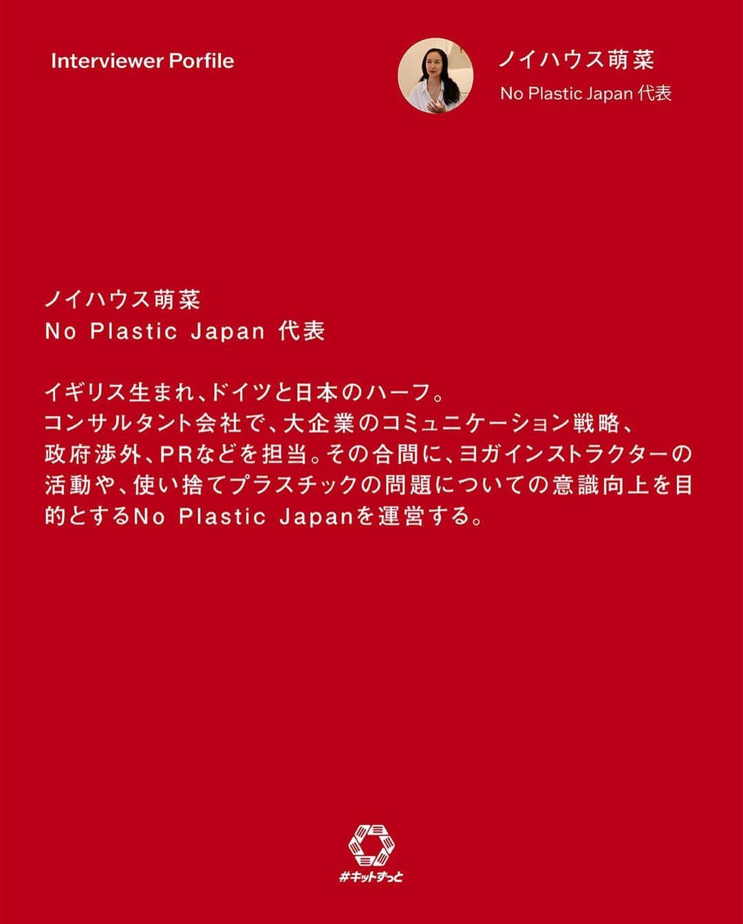 KITKAT Chocolatoryさんのインスタグラム写真 - (KITKAT ChocolatoryInstagram)「🎤「ノイハウス萌菜」さんに #キットずっといい未来 について聞いてみました！  今月のゲストはステンレスストローブランド「No Plastic Japan」で“使い捨て”を減らすべく活動する「ノイハウス萌菜」さんへ話を聞いてみました！ 🌿 萌菜さんの活動について教えて！ 「コミュニケーションのコンサルを本業にしながら、2年ほど前からNo Plastic Japan（通称：のーぷら）というブランドで活動しています。きっかけは、昔オーガニックカフェで水を飲むためのカップが使い捨てのプラスチック製なのを見かけて、残念だなと思ってオーナーさんにメールで伝えたこと。周りにも私と同じような思いを持っている人がいるなら、それを届けるために括りがあったらいいなと思い、のーぷらを立ち上げました。」  🌿 サステナブルという考え方に、興味を持ったきっかけは？ 「生まれ育ったイギリスでは、特別周りに活動家がいたわけではないんですけど、環境問題や社会問題について話すのは日常でした。家族でアジアに旅行したことがあって、その時に自分と同じ年の子供が貧困な生活をしているという事にも罪悪感を持ったのは覚えていて。余裕がある自分に何かできないかと思って、それを辿って今の考え方を持ちました。あとは日本で暮らし始めたら、すごいゴミが溜まるんです。パッケージフリーの野菜もないし、選べないなと。それで段々「ちょっとこれは…」と思い始めました。だけど、社会問題も環境問題も色々なので、あまり抱え込みすぎるのも良くないと思うんですよ。全部はできないので、一人一人がちょっとずつできればと。」  🌿 ＃キットずっとプロジェクト にかける想い 「大きな企業との環境活動はこれまでずっと1人だったので、チームメンバーと一緒にできるというのはすごい嬉しい。私はサステナビリティチェックを担うディレクターとして参加しているんですけど、「ここはこうでビシバシ！」っていう必要はないと思うんですよ。私も一緒に勉強させていただくという姿勢です。でも、私のインプットとしてはこの2年半で変わってきた日本のサステナビリティの環境とか、そこで生まれたネットワーク、あとは海外生活の経験から日本がどこを目指すべきかという視点は私だからこその感覚がある。YouTubeで誰をインタビューするのかという選定もやらせていただくのですが、グリーンウォッシュ（環境配慮をしているように装いごまかすこと）にならないようにという意識は常にあるので頑張りたいと思っています。今って結構サステナビリティの話題が多いじゃないですか。目立つ人と本当に環境問題をやってる人っていうのはまた別なんですけど、ちょうど上手くその真ん中にいる人たちがフィーチャーされている。私もその1人だと思うんですけど、そのことでコアなところが薄まらないように、ちゃんとした所を見続けなきゃなと思っています。ただのトレンドにならないように。」  🌿サステナビリティを伝える上で、普段から心がけていることは？  「まず伝えたいのは「プラスチック＝悪」じゃないんですよ。そこも考え直す必要があると思っています。例えばレジ袋。最近は「じゃあ紙バッグならいいや」という簡単な話になってしまっているところもあると思うんです。そうじゃなくて、使い捨てる行為そのものを考え直すことが大事。上段にある大きなテーマを考え直すことで自分の生活がどれだけ豊かになるか。丁寧に生きるって時間も手間もかかりますけど、その分得るものって大きいんじゃないかなって。私もお店でレジ袋を受け取ってしまった時には「今誰かフォロワーさんに見られたらやばいね」って妹とジョークを言います（笑）私も使い捨てのものを使うことはあるんですよ。その中でも頑張ろうってことです。レジ袋が完全有料化されたのはとてもいい変化だと思う一方で、なぜそれをやっているか？というメッセージが浸透していないなぁとも思う。レジ袋を無料でもらえるお店リストを作っている人や、政治家にもやっぱり無料に戻そうとしている人もいるんです。やっぱり本質のところが伝わってないんだろうなって。なので、上からの規制でガツっとやっちゃうといいところもあるんですけど、急すぎると本質が伝わらない。自分のコミュニティの中ではステンレスストローも普通になってますけど、まだまだそうじゃないんだなっていうことも、自分にリマインドかけながら伝えていかなきゃなと思っています。」   🌿 萌菜さんが考える、 #キットずっといい未来  「自分のことだけじゃなくて一歩先を見て生活することできっとずっといい未来があると思っています。環境問題って結局は他のところへも影響するので「自分だけがおしゃれできれば」「自分だけが美味しいもの食べられれば」じゃなくて、それが次の世代にも続くようにはどうすればってところを考えたいですね。環境問題への入り口って本当に様々なので、実は誰にとっても入りやすいものかもしれない。今回企画したYouTubeでもすごいいろんなテーマを取り上げているんです。メンタルヘルスもあれば、食とかも。なのでこのチャンネルもいろんな人の入り口を作ってくれるものになることを願っています。」   #キットずっと #キットカット#紙パッケージ#エコ」12月6日 5時26分 - kitkat_japan_official