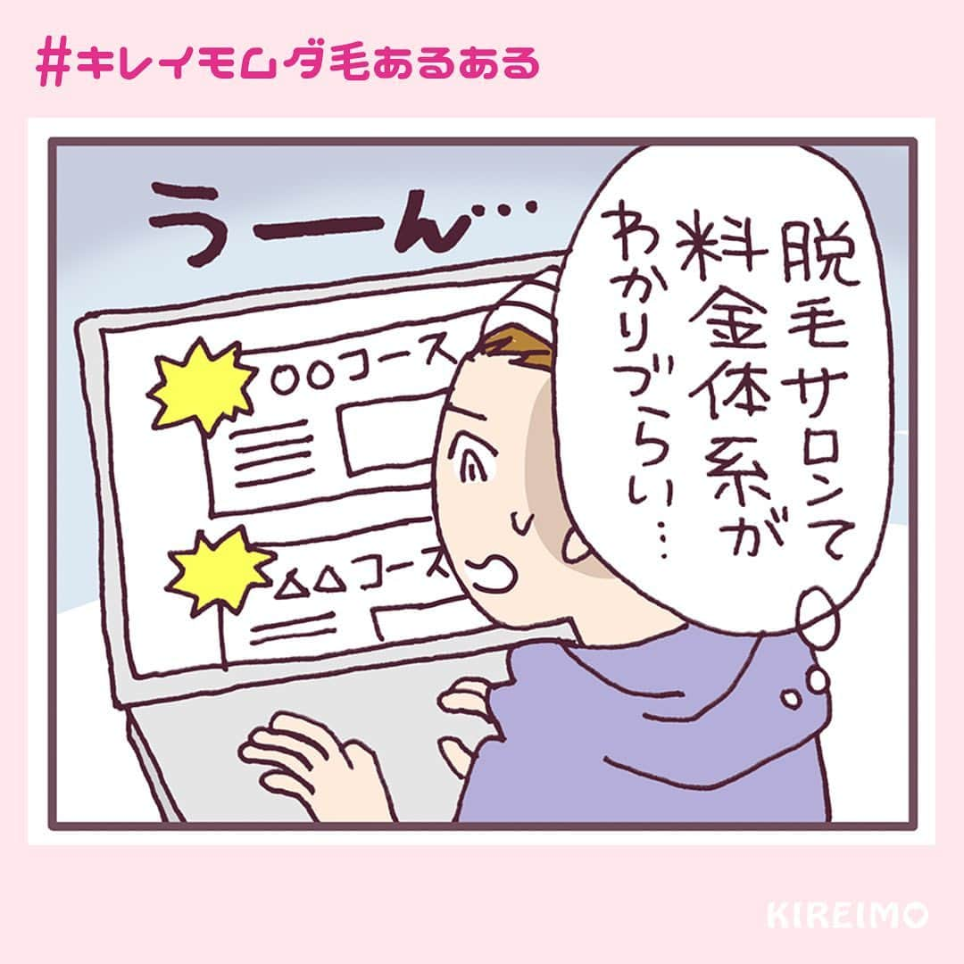 KIREIMOのインスタグラム：「【ムダ毛あるあるマンガ】No.2☝️  【せっかく脱毛サロンに行ったのに…😢】 ・思ったよりも高くて契約を断念… ・想定している倍以上時間がかかるなんてびっくり… なんていう経験はありませんか？ キレイモはお客様に正直＆明朗会計♪もちろん、強い勧誘は一切ナシ。 --------------------------------- キレイモでは、【ムダ毛あるあるマンガネタ募集キャンペーン】実施中！ みなさんからムダ毛や脱毛にまつわるあるあるを募集し、マンガ化します！ 採用された方にはもれなく、キレイモオリジナル【ナチュラルセラム クレンジング】を1本丸々！差し上げちゃいます❤️  🎅募集期間・条件 12/3(木)〜12/20(日)までに、 #キレイモムダ毛あるある のハッシュタグを使って、あるあるネタをご提供してくれた方 当選者への連絡は、Instagramのメッセージからお送りします。  🎅あるあるネタ採用者プレゼント キレイモ ナチュラルセラム クレンジング  🎅応募方法 ①@kireimo_official をフォロー ②ご自身のアカウントで、#キレイモムダ毛あるある をつけて、あるあるネタを投稿 ※投稿画像は指定いたしません。ご自身のインスタイメージを崩さない画像で投稿いただき、キャプションにて、あるあるネタを投稿してください！  🎅採用されやすくするコツ ・ネタの内容をキレイモインスタチームが拝読し、漫画にしやすい！と感じたもの ※4コマ漫画にするので、長すぎるエピソードは採用されない可能性があります… ・ネタの内容をキレイモインスタチームが拝読し、笑える！と思ったもの ・この投稿を、シェアして拡散してくれた方！  🎅注意事項 本キャンペーンは都合により事前のお知らせなしに変更または終了となる場合がございます。 当選賞品は都合により事前のお知らせなしに変更となる場合がございます。 当選時にフォローを外されている、またはInstagramを退会されている方は当選の対象外となりますのでご注意ください。 当選をお知らせするDMへのお返事が期日までにいただけなかった場合、当選資格が取り下げとなりますのでご注意ください。 賞品の換金、交換はできません。 ご応募は日本国内にお住いの方に限らせていただきます。（発送先も同じく日本国内に限る） お預かりした個人情報は、本キャンペーンの抽選、当選結果の連絡とプレゼントの発送（当選者様のみ）、お問い合わせ対応のために利用いたします。  #kireimo #キレイモ #脱毛 #全身脱毛 #脱毛サロン #脱毛エステ #エステ脱毛 #光脱毛 #プレゼント #プレゼント企画 #プレゼントキャンペーン #プレゼント企画実施中 #コスメ #コスメプレゼント #🎁 #基礎化粧品 #クレンジング #拭き取り美容 #拭き取り化粧水 #美容液クレンジング #キレイモムダ毛あるある #漫画 #マンガ #漫画ネタ #あるある #ムダ毛 #漫画化」