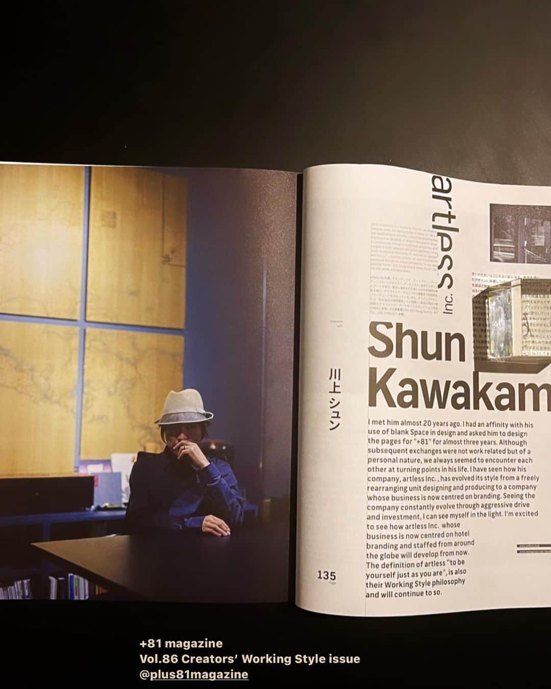 川上俊のインスタグラム：「Interview:  Plus81 Magazine @plus81magazine  Vol.86 Creators’ Working Style issue - 2000年、根拠のない自信だけはなぜかあった生意気な22歳の僕は独立をし、その後、前衛的なデザインを続けていた +81 magazine のグラフィックデザイナーの一人として参加できたことが、僕のスタート地点だったと感じています。  そのスタートとなる＋81 Magazines に今回インタビューしてもらえるというのは、なんだか懐かしくとても嬉しいことでした。ほぼ僕のことはある意味なんでも知っている恩師でもある山下さん @satoru81 からのインタビューは、的確で独立から今までを振り返るような内容になっています。  もう、独立から20年が経とうとしている今のタイミングに、今回のインタビューはあらためて縁を感じます。  https://www.plus81.com/magazine-issue-blog/2020/12/9/creators-working-style-issue」