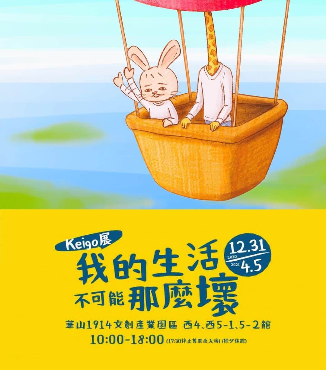 keigoのインスタグラム：「🎈 keigo solo exhibition in Taiwan . 展覽名稱: Keigo展 我的生活不可能那麼壞  展覽日期: 2020年12月31日(四)至2021年4月5日(一) 展覽地點 : 華山1914文創產業園區 西4館、西5-1及西5-2館  展覽時間: 10:00-18:00 (17:30 停止售票及入場) 休館日: 2/11(四)除夕 票價: 全票$350 / 優惠票$300 / 愛心票$175」