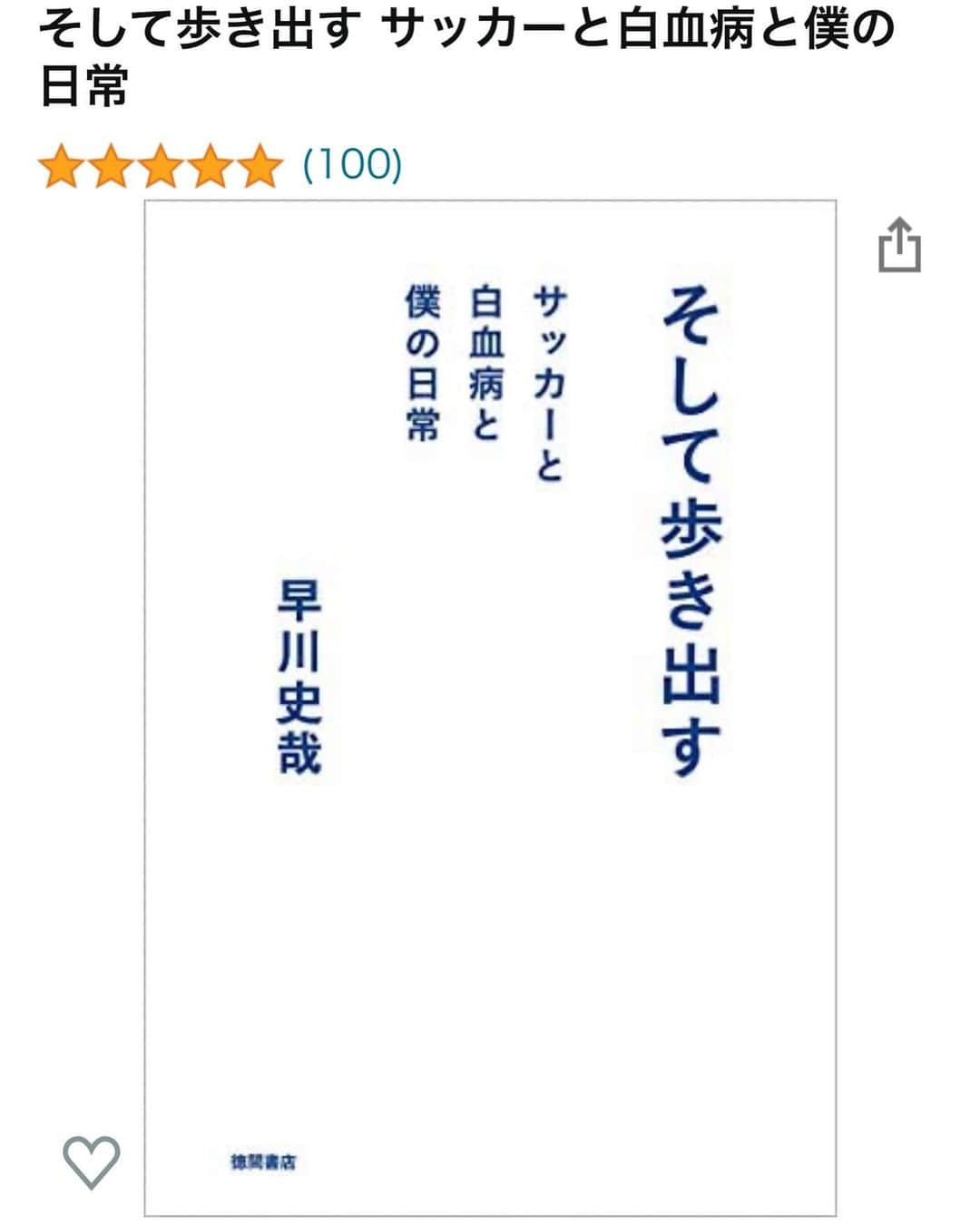 早川史哉のインスタグラム：「* 「そして歩き出す サッカーと白血病と僕の日常」がAmazonの評価が100件になっていました。 有難いことに多くの方々に手に取ってもらい 沢山の感想、反応をいただいております。  僕自身のありのままを書き綴った大切な一冊。 これからも大切にしていきたいですし 何かに悩んだり困難な状況にある人の背中を そっと後押しできる。 そんな本であり続けられればと思っています。  これからもありのままの自分を受け止めながら 自分らしく今を進みたいと思います！  #そして歩き出す #徳間書店 #早川史哉」