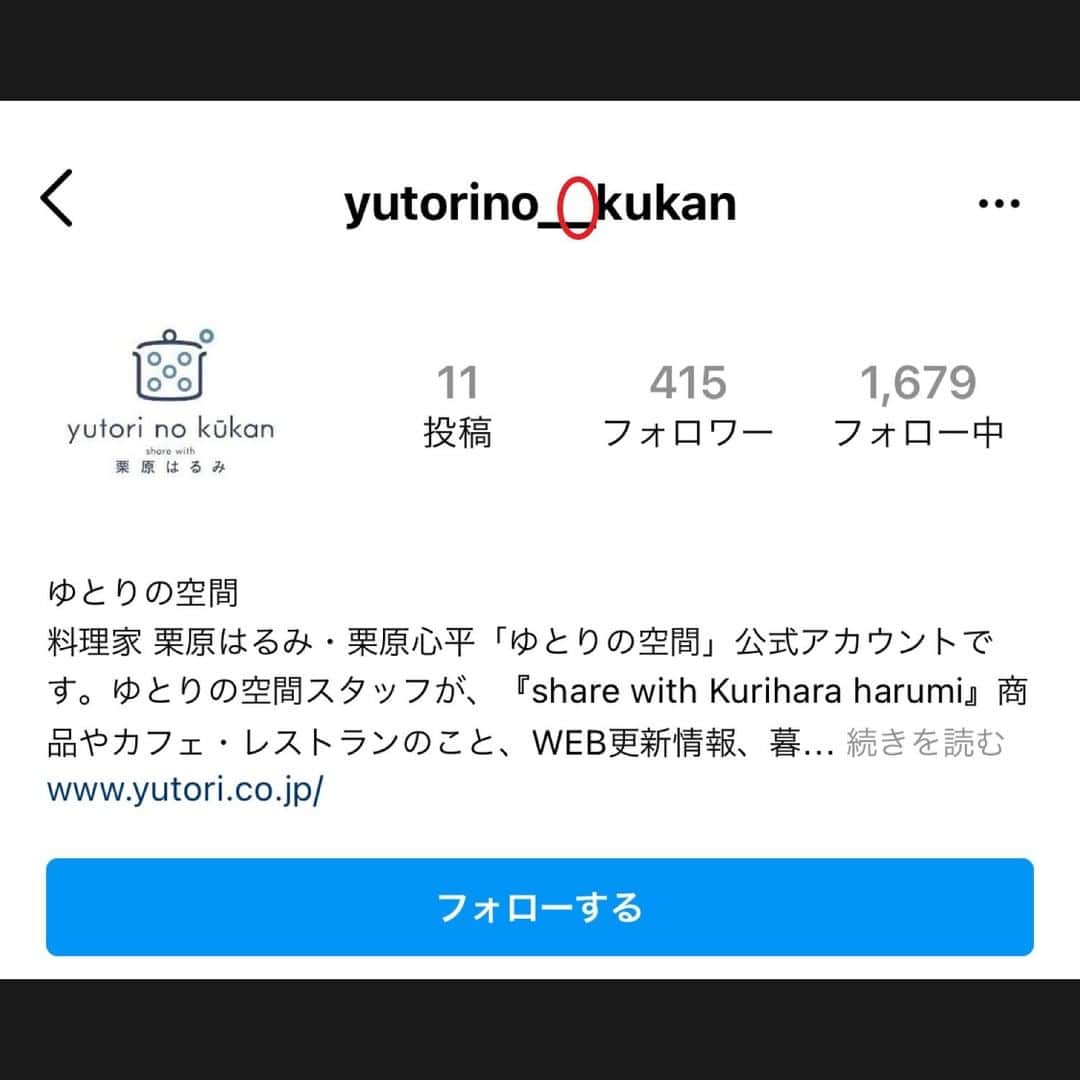 栗原はるみ「ゆとりの空間 」さんのインスタグラム写真 - (栗原はるみ「ゆとりの空間 」Instagram)「. ＜大事なお知らせ＞ ⚠️偽アカウントにご注意ください⚠️  いつもゆとりの空間公式アカウント 【@yutorino_kukan】を ご覧いただきまして、誠にありがとうございます。  現在Instagramにゆとりの空間公式アカウントを装った、 偽アカウントからのフォローリクエストや DM（ダイレクトメッセージ）が 送付されているとのご報告を、 多数受けております。  フォロワーのみなさまには、 ご不快な思い、ご心配をおかけしておりますことを 深くお詫び申し上げますとともに、 いち早く弊社へご報告をいただきましたみなさまに、 心より御礼申しあげます。  ----------------------------------------- 【公式アカウント】 @yutorino_kukan  【偽アカウント】 @yutorino_kukann（「n」がひとつ多いです） @yutorino_kukan.official（「.official」が付いています） @yutoriino_kukan（「i」がひとつ多いです） @yutorino_kkukan （「k」がひとつ多いです） @yutorino__kukan（「_」がひとつ多いです） -----------------------------------------  偽アカウントからは、フォローリクエストや プレゼントキャンペーン等を案内する DMが送られることがありますが、 ゆとりの空間では、Instagramでの投稿や、 オフィシャルサイト、メルマガ等で告知していないキャンペーンを、 DMなどで個別にご案内することはございません。  万が一、不審なDMを受け取った場合は DMに記載されたリンクをクリックしないよう、 ご注意ください。  ゆとりの空間公式アカウントは 【@yutorino_kukan】のみです！  ＜なりすまし＞アカウントに関しては、 随時、Instagram運営側に通報しておりますが、 上記、偽アカウント以外にも、 今後も偽アカウントが増えてくる可能性がございます。  今後の被害防止のため、偽アカウントや、 偽アカウントと疑われるアカウントからの DMを受け取った場合は、 DMの削除と偽アカウントのブロックをお願いいたします。  みなさまには、ご迷惑をおかけいたしますが、 引き続きご注意をお願いいたします。  ゆとりの空間」1月15日 20時20分 - yutorino_kukan