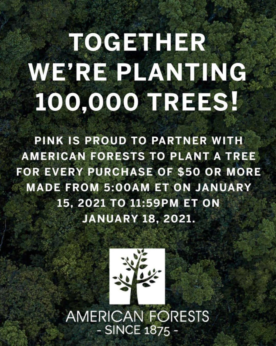 Victoria's Secret PINKさんのインスタグラム写真 - (Victoria's Secret PINKInstagram)「Together we're planting 100,000 trees!🌳   PINK is proud to partner with @americanforests to plant a tree for every purchase of $50 or more made from 5:00am ET on January 15, 2021 to 11:59pm ET on January 18, 2021.   PINK will donate $1 to American Forests (up to a max of $100,000) for each $50 qualifying purchase of PINK product made and, in exchange, American Forests will plant one tree. The following are excluded from the $50 qualifying purchase requirement: gift cards purchased online, Victoria’s Secret products, swim that is not PINK branded and third party branded merchandise.」1月15日 23時57分 - vspink