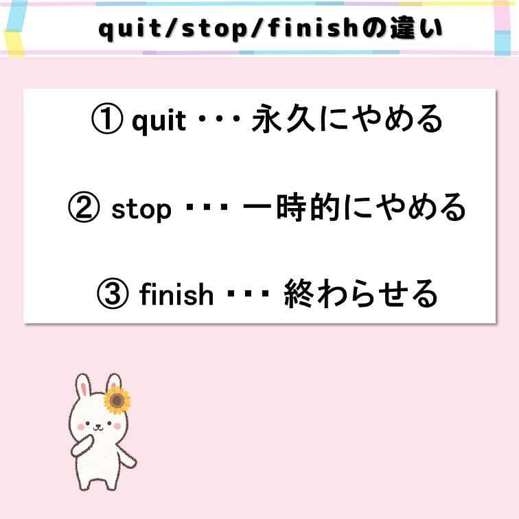 超絶シンプル英会話♪さんのインスタグラム写真 - (超絶シンプル英会話♪Instagram)「- - 今日は「quit」「stop」「finish」の違いについて解説します♪ どれも同じような意味がありますが、少しずつニュアンスが違います。 - 「quit」は「永久に止める」という意味があり、仕事を辞める、タバコをやめる、などのシチュエーションで使われることが多いです。 - 「stop」は「一時的に止める」という意味があり、「stop -ing」で「～をやめなさい」という言い方でよく使われます。 - 「finish」は「終わる・終える」という意味があり、こちらも「-ing」と一緒に使われることが多いです。 -  これらは３つとも「-ing」を使った動詞、または名詞と一緒に使われます。 それぞれ例文も紹介していますので、それらを見ながら意味の違いを把握しておきましょう♪ - -  📕書籍📕  『1回で伝わる 短い英語』 『365日 短い英語日記』 ======================== - 絶賛発売中！ 音声ダウンロード付き♪ - 全国の書店＆Amazonでお買い求めいただけます♪ 日常で使えるフレーズがたくさん！ 海外旅行、留学、訪日外国人との会話にぜひ＾＾ - - #英語#英会話#超絶シンプル英会話#留学#海外旅行#海外留学#勉強#学生#英語の勉強#オンライン英会話#英語話せるようになりたい#英語勉強#子育て英語#オンライン英会話#studyenglish#365日短い英語日記#1回で伝わる短い英語#studyjapanese#instastudy#書籍化#stayhome#おうち時間#」1月18日 21時22分 - english.eikaiwa