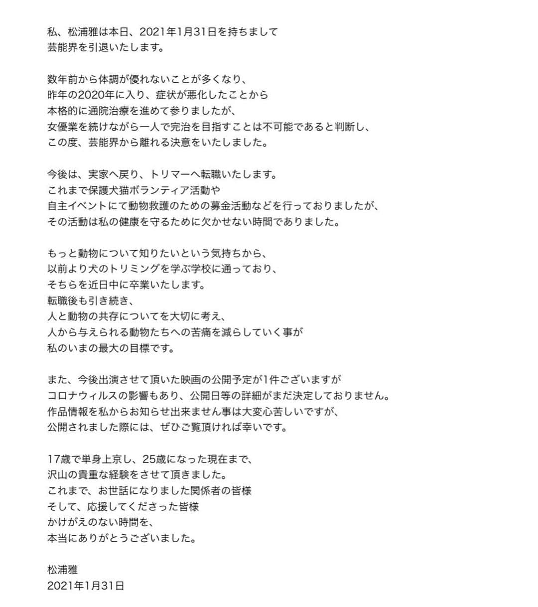 松浦雅のインスタグラム：「大切なお知らせ  掲載させて頂きましたとおり、 本日を持ちまして、私は芸能界を引退いたします。  突然のお知らせとなりましたが、 これまで女優 松浦雅を応援くださり、本当にありがとうございました！ これからもわたしらしく頑張ります！  ※このInstagramのアカウントとオフィシャルブログは 2021年2月28日に削除されます。」