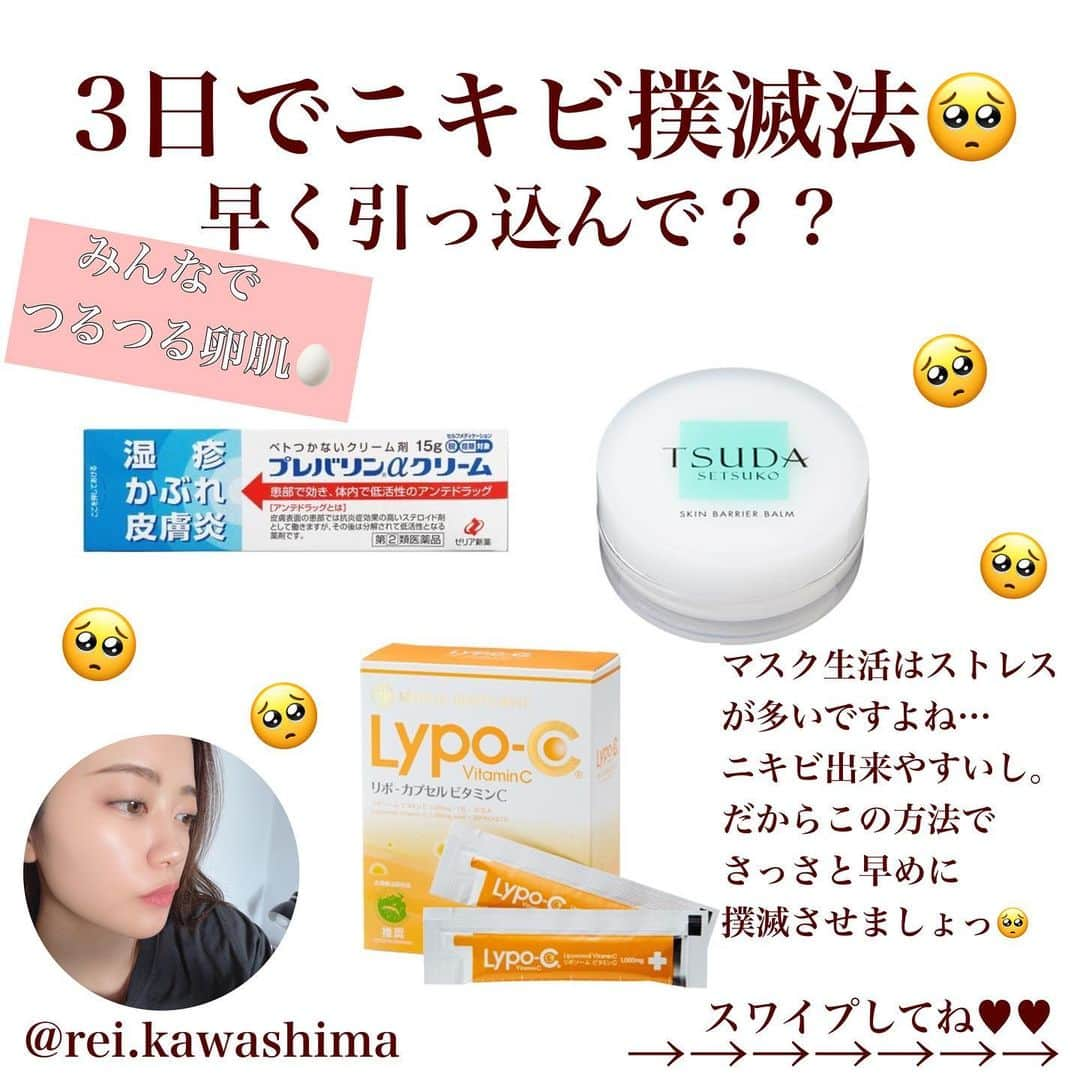 川嶋麗惟のインスタグラム：「. . 【私のにきび撲滅法】 . . 最初に注意点なのですが 肌質や合う合わないは個人差があります。 ですので、今回紹介するのは あくまでも私に合っていたものです。 でも肌荒れやニキビに悩んでる方も いらっしゃると思うので 参考程度に読んでみてください。 . . まずは津田コスメのバーム！ バームだけでなく、もちろんラインでスキンケアを 出されていて試したこともあります。 私は元々敏感肌ではないので 劇的に肌が変わった！！という実感は なかったのですが 肌荒れした時の力の発揮具合が◎ 特にこのバームは最強でした。 赤みが出やすい私の肌にも合うし なにより乾燥肌にとって最強でした。 ニキビが出来ていてもたっぷり塗って寝たら 次の日には落ち着いてるという… びっくりました。 乾燥してるこの季節にとってもおすすめ！ . . 次はプレバリンαクリーム これは私の救世主、安心材料。 もちろん留学にも持ってきました。 留学に来てからすぐに 結構肌荒れが続いてしまって かなーり大きいニキビが治っては出来ての繰り返し。 水もちがうし環境も違うから仕方ないけど🤷🏼‍♀️ 画像にも書いたけど ニキビにこんもり塗って絆創膏を貼ります。 寝てる間に取れちゃうからね。 これを3日間くらい続けるとかなり鎮静されます。 . . 最後にリポカプセルビタミンC！ 肌荒れは内面から変えるのも大事。 やっぱりビタミンCだよね🧡🧡 このリポカプセルは、沢山の美容家さんも 飲んでるくらい有名なビタミン剤。 サプリメントってほとんど普段飲まないし 飲んだこともなかったんだけど これだけは続けやすいし続けようと思ってます。 . . こんなこと言ってるけど 肌荒れが長引く時とかは皮膚科に駆け込んでね。 跡になったりクレーターになったりしちゃうニキビもあるから。 . . #スキンケア #スキンケアマニア #スキンケア用品 #スキンケア好きさんと繋がりたい #スキンバリアバーム #津田コスメ #プレバリンαクリーム #リポカプセルビタミンc #リポソーム #リポソームビタミンc #ニキビケア #ニキビ跡 #にきびケア #肌荒れ改善 #肌荒れケア #肌荒れ対策 #ニキビ撲滅 #ぴえん #ニキビ肌 #ニキビ改善 #にきび治療 #たまご肌」