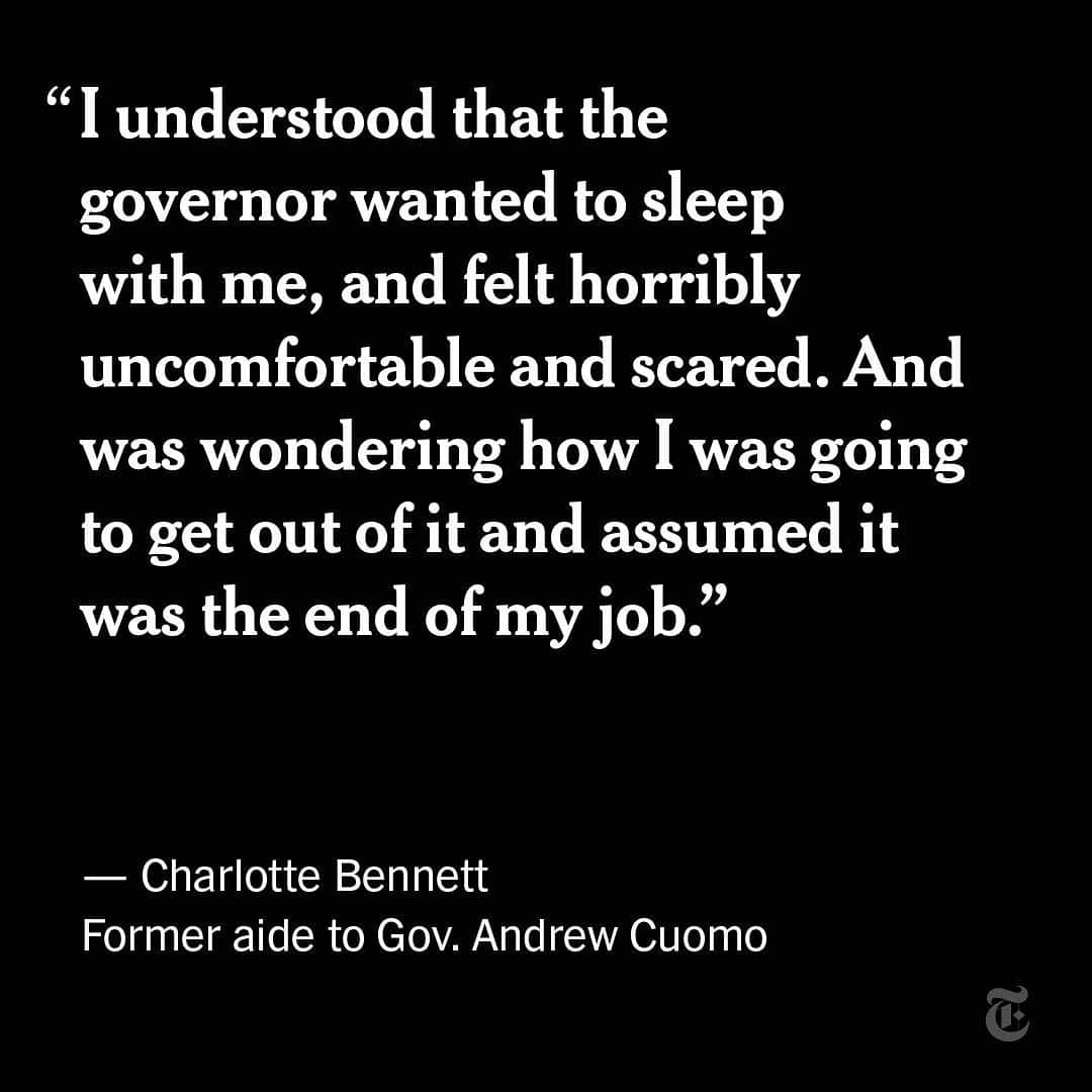 ニューヨーク・タイムズさんのインスタグラム写真 - (ニューヨーク・タイムズInstagram)「Gov. Andrew Cuomo has been accused by a second former aide of sexual harassment.⁣ ⁣ The aide, Charlotte Bennett, who was an executive assistant and health policy adviser in the Cuomo administration until she left in November, told The New York Times that the New York governor had harassed her late last spring, during the height of the state’s fight against the coronavirus pandemic.⁣ ⁣ Bennett, 25, said the most unsettling episode occurred on June 5, when she was alone with Cuomo in his State Capitol office. In a series of interviews this week, she said the governor had asked her numerous questions about her personal life, including whether she thought age made a difference in romantic relationships and had said that he was open to relationships with women in their 20s — comments she interpreted as clear overtures to a sexual relationship.⁣ ⁣ Cuomo said in a statement to The Times on Saturday that he believed he had been acting as a mentor and had “never made advances toward Bennett, nor did I ever intend to act in any way that was inappropriate.” He said he had requested an independent review of the matter and asked that New Yorkers await the findings “before making any judgments.”⁣ ⁣ Bennett’s account follows another detailed accusation published on Wednesday by Lindsey Boylan, a former state economic development official who said that Cuomo had harassed her on several occasions from 2016 to 2018, giving her at one point an unsolicited kiss on the lips at his Manhattan office. She described several years of uncomfortable interactions with Cuomo, including an invitation to play strip poker on a government airplane and an email from another top aide suggesting that the governor thought she was a “better looking sister” of another woman. Cuomo has also denied Boylan’s accusations.⁣ ⁣ Tap the link in our bio to read more.⁣」3月1日 1時24分 - nytimes