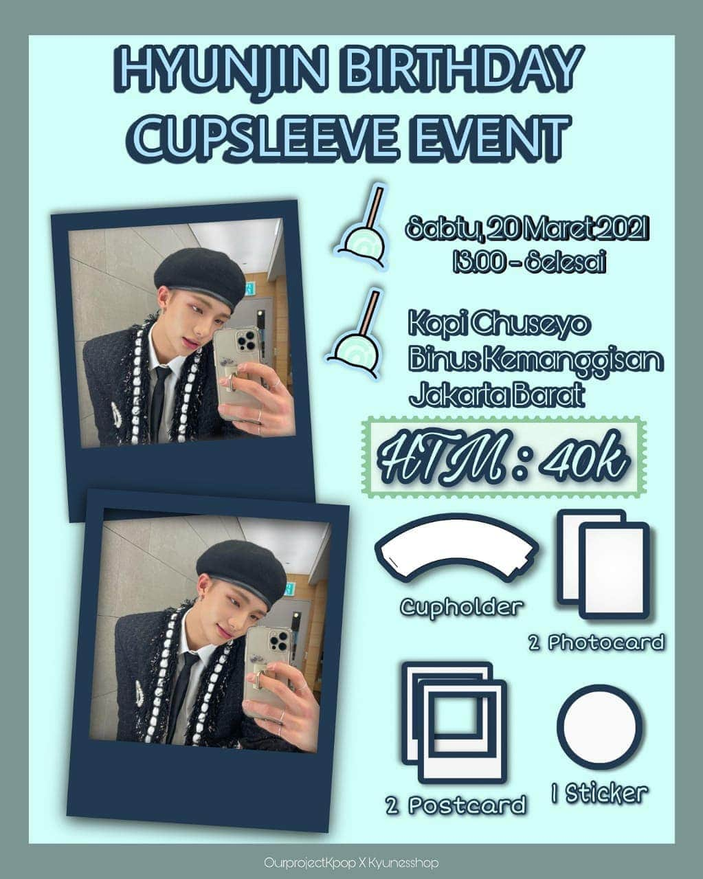 ファン・ヒョンジンのインスタグラム：「BIRTHDAY EVENT HYUNJIN 🎉 BY : @ourproject.kpop x @kyunesshop  💰 : ONLY IDR 40K/orang (pendaftaran)  🌴 Transfer Bank - 4840298251 a.n Billah Riswanda (BCA)  Hari, tanggal : Sabtu, 20 Maret 2021 Pukul : 13.00 - selesai Tempat : Kopi Chuseyo Binus Kemanggisan, Jakarta Barat  💮We had : - Playing all songs of Straykids - Games - Free spot photo - Project by @ourproject.kpop  💮Benefit : -  1 Cupsleeve  -  2 Photocard  -  2 Postcard  -  1 stiker FREE GIFT LIMITED ✨ (Setiap pembelian bebas di Kopi Chuseyo) Untuk pendaftaran klik link di @kyunesshop atau @ourproject.kpop yaaa 😉 Slot Terbatasss yaaaa, yuk daftar sekarang !!!   ‼️NOTE ‼️: - isi form setelah transfer pendaftaran sebesar IDR 40K/orang - wajib join WA Grup hanya untuk yang sudah transfer dan isi form  Media partner : @Straykids.story @Straykids_.world  @Straykids.universe_  @Straykids.area  @wowfaktaskz @Straykids_web.id @Straykids_editing @keteknya_straykids @real.hyunjinstraykids  #hyunjin #hyunjinstraykids #hyunjinbirthday #hyunjinskz #straykids #stay」