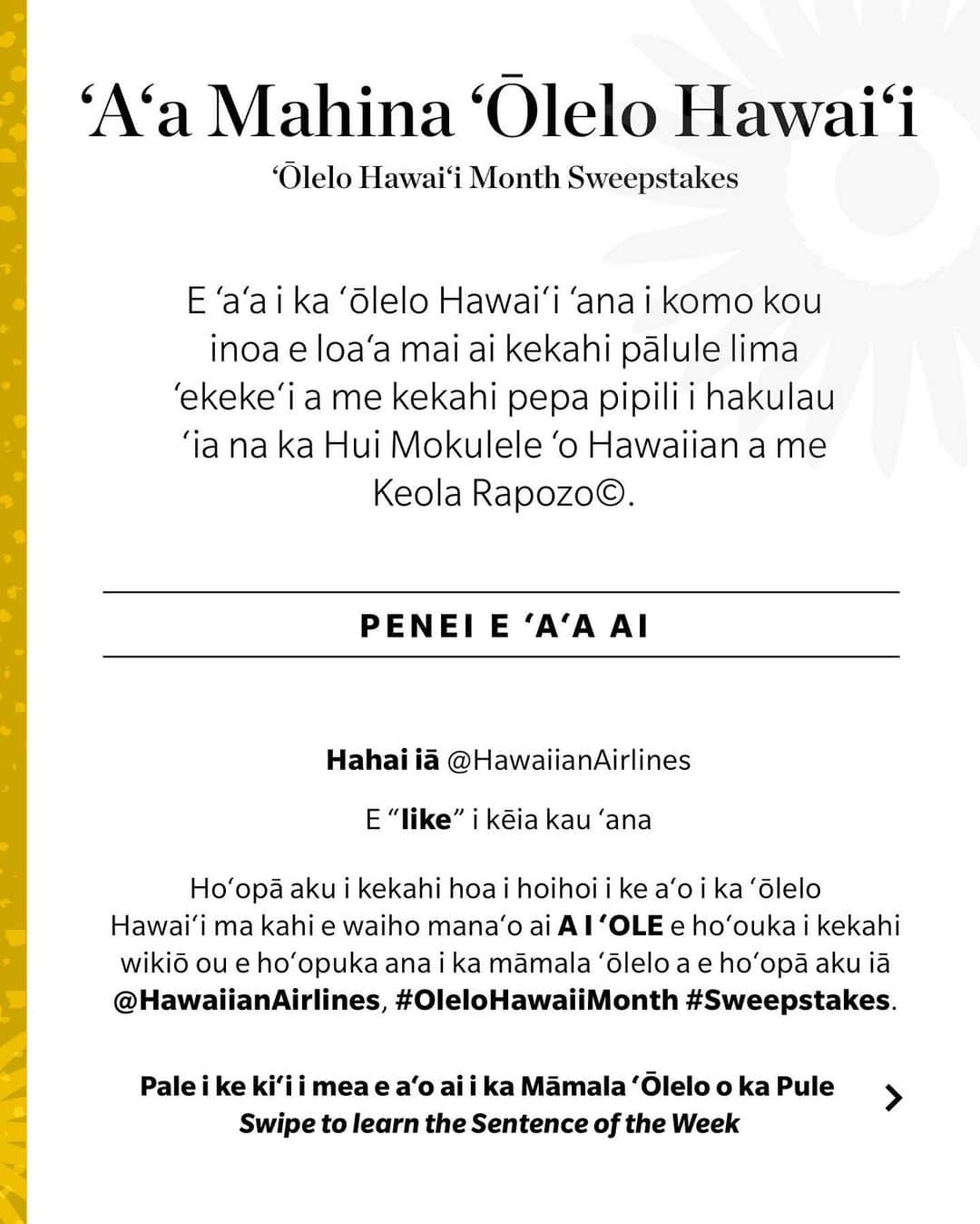 ハワイアン航空さんのインスタグラム写真 - (ハワイアン航空Instagram)「✨Winners have been notified, as of 2/16/21✨ A new week means a new ‘Ōlelo Hawai‘i sentence to learn! This week's Sentence of the Week is "Ke puka aku i waho, komo au i ka pale waha" (When I go outside, I wear a mask.) To learn the pronunciation of this sentence, swipe left and practice speaking #OleloHawaii with us.   You can also enter for a chance to win a special item from our ‘Ōlelo Hawai‘i Collection designed by Keola Naka’ahiki Rapozo© (@cakezinni @makereadytm) by following the steps below: 💛 Follow @HawaiianAirlines 💛 Like this post 💛 Tag a friend who’d like to learn ‘ōlelo Hawai‘i in the comments below OR  post a video of you reciting this week’s sentence and tag @HawaiianAirlines, #OleloHawaiiMonth & #Sweepstakes in the caption.   If posting a video, please make sure that your profile is public and your video is an in-feed post (not a story!) ______________________________________________  ✨ʻAʻA✨ He pule hou, a he Māmala ʻŌlelo o ka Pule hou kekahi! ʻO ka Māmala ʻŌlelo o ka Pule ʻo ia hoʻi "Ke puka aku i waho, komo au i ka pale waha." Pale i ke kiʻi i ka hema a e ʻike i ke ʻano o ka hoʻopuka ʻana a kekahi limahana o mākou!  E ʻaʻa i ka ʻōlelo Hawaiʻi ʻana a e komo kou inoa e loaʻa mai ai he makana Mahina ʻŌlelo Hawaiʻi i hakulau pū ʻia me Keola Nakaʻahiki Rapozo©. Penei e ʻaʻa ai:  💛 Hahai iā @HawaiianAirlines 💛 E “like” i kēia kau ʻana 💛 Ho‘opā aku i kekahi hoa i hoihoi i ke a‘o i ka ‘ōlelo Hawai‘i ma kahi e waiho mana‘o ai A I ‘OLE e ho‘ouka i kekahi wikiō ou e ho‘opuka ana i ka māmala ‘ōlelo a e ho‘opā aku iā @HawaiianAirlines, #OleloHawaiiMonth #Sweepstakes. Ke hoʻouka ʻia kou wikiō, e hōʻoia i ka laha o ia wikiō i ka lehulehu a e hoʻouka pololei ʻia i kou “feed,” (ʻaʻole ma ka “story”!) ________________________________________________  #MakeReady #Ohaha #TheFutureLooksBright No purchase necessary. Open to 50 US/DC, 18+/age of maj. Entry Period Ends 2/12 11:59 pm HST. Rules: HawaiianAirlines.com/OfficialRules.」2月9日 4時00分 - hawaiianairlines