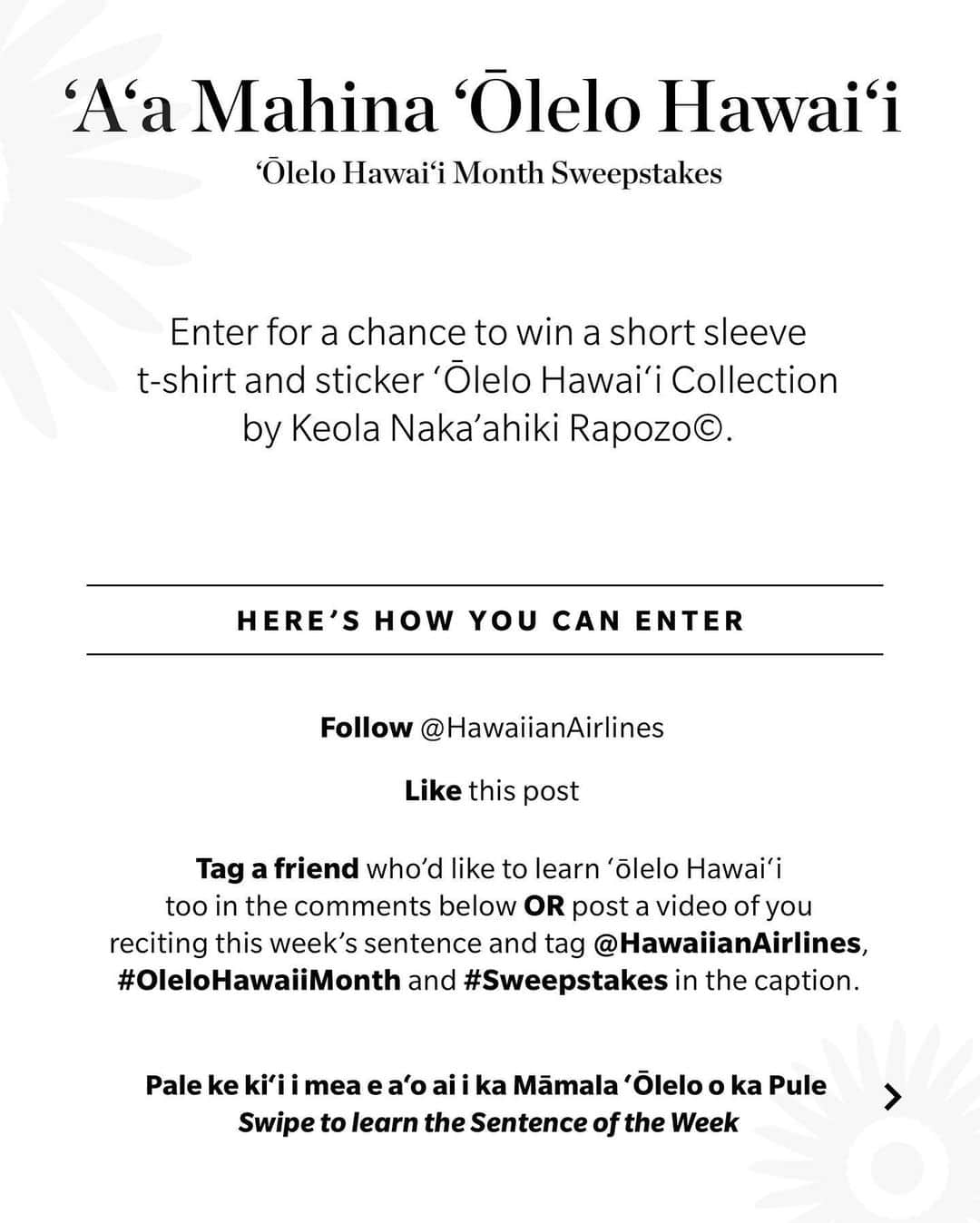 ハワイアン航空さんのインスタグラム写真 - (ハワイアン航空Instagram)「✨Winners have been notified, as of 2/16/21✨ A new week means a new ‘Ōlelo Hawai‘i sentence to learn! This week's Sentence of the Week is "Ke puka aku i waho, komo au i ka pale waha" (When I go outside, I wear a mask.) To learn the pronunciation of this sentence, swipe left and practice speaking #OleloHawaii with us.   You can also enter for a chance to win a special item from our ‘Ōlelo Hawai‘i Collection designed by Keola Naka’ahiki Rapozo© (@cakezinni @makereadytm) by following the steps below: 💛 Follow @HawaiianAirlines 💛 Like this post 💛 Tag a friend who’d like to learn ‘ōlelo Hawai‘i in the comments below OR  post a video of you reciting this week’s sentence and tag @HawaiianAirlines, #OleloHawaiiMonth & #Sweepstakes in the caption.   If posting a video, please make sure that your profile is public and your video is an in-feed post (not a story!) ______________________________________________  ✨ʻAʻA✨ He pule hou, a he Māmala ʻŌlelo o ka Pule hou kekahi! ʻO ka Māmala ʻŌlelo o ka Pule ʻo ia hoʻi "Ke puka aku i waho, komo au i ka pale waha." Pale i ke kiʻi i ka hema a e ʻike i ke ʻano o ka hoʻopuka ʻana a kekahi limahana o mākou!  E ʻaʻa i ka ʻōlelo Hawaiʻi ʻana a e komo kou inoa e loaʻa mai ai he makana Mahina ʻŌlelo Hawaiʻi i hakulau pū ʻia me Keola Nakaʻahiki Rapozo©. Penei e ʻaʻa ai:  💛 Hahai iā @HawaiianAirlines 💛 E “like” i kēia kau ʻana 💛 Ho‘opā aku i kekahi hoa i hoihoi i ke a‘o i ka ‘ōlelo Hawai‘i ma kahi e waiho mana‘o ai A I ‘OLE e ho‘ouka i kekahi wikiō ou e ho‘opuka ana i ka māmala ‘ōlelo a e ho‘opā aku iā @HawaiianAirlines, #OleloHawaiiMonth #Sweepstakes. Ke hoʻouka ʻia kou wikiō, e hōʻoia i ka laha o ia wikiō i ka lehulehu a e hoʻouka pololei ʻia i kou “feed,” (ʻaʻole ma ka “story”!) ________________________________________________  #MakeReady #Ohaha #TheFutureLooksBright No purchase necessary. Open to 50 US/DC, 18+/age of maj. Entry Period Ends 2/12 11:59 pm HST. Rules: HawaiianAirlines.com/OfficialRules.」2月9日 4時00分 - hawaiianairlines