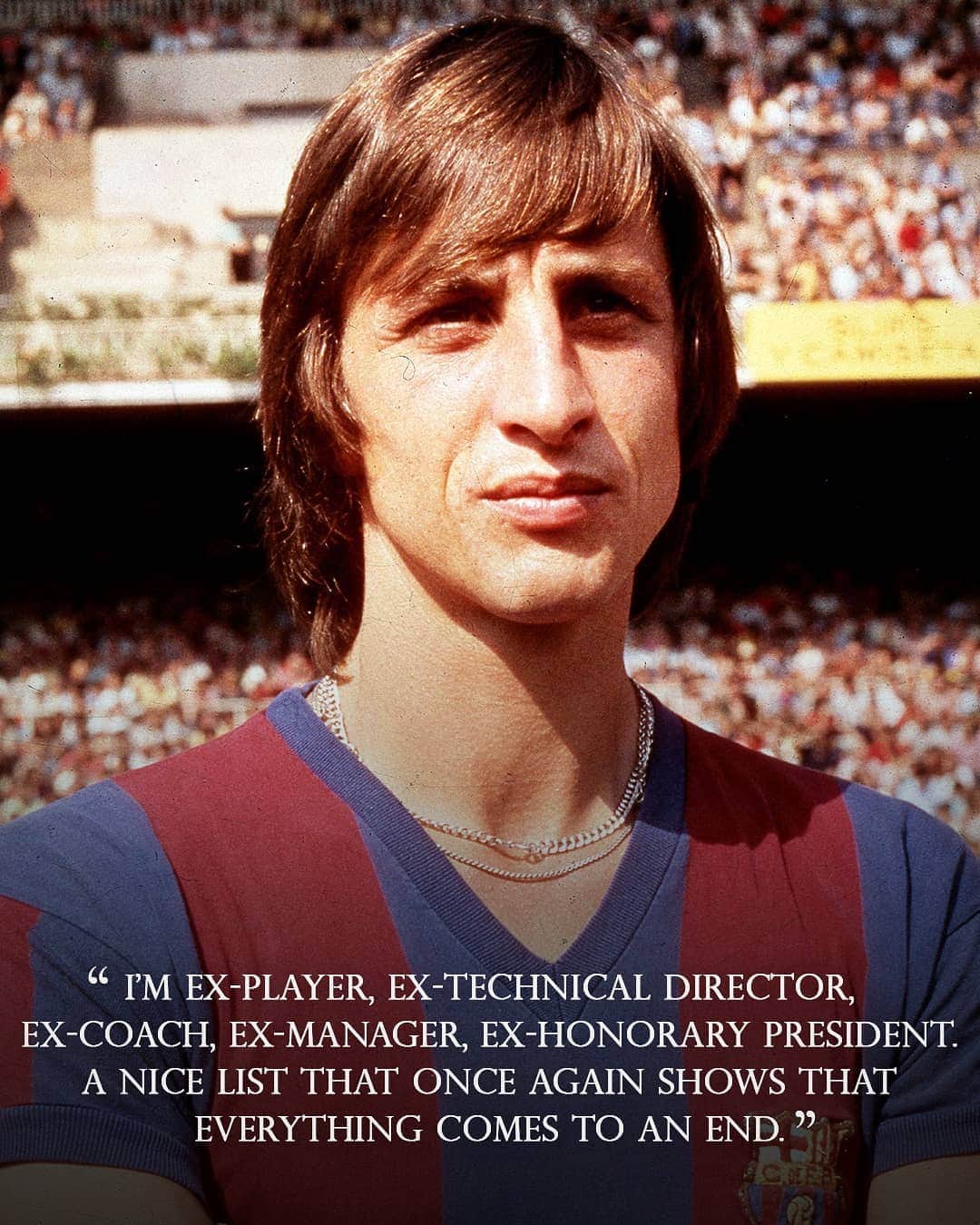 ヨハン・クライフのインスタグラム：「On the 14th of each month we share one of Johan’s famously brilliant and simple quotes. 💬 ⠀ Today's is: "I’m ex-player, ex-technical director, ex-coach, ex-manager, ex-honorary president. A nice list that once again shows that everything comes to an end." ⚽ ⠀ #CruyffLegacy」