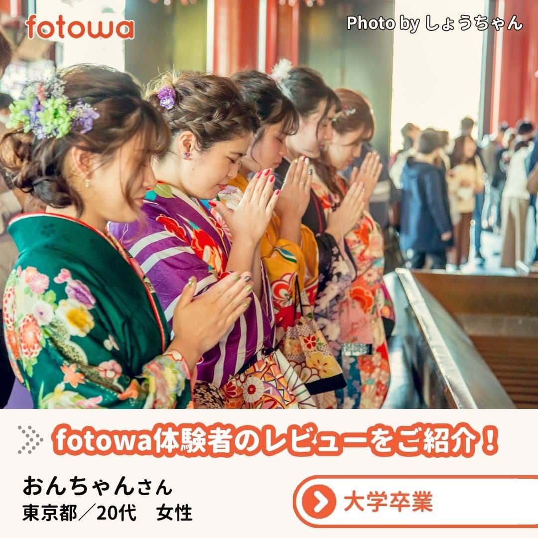 otowa (フォトワ)さんのインスタグラム写真 - (otowa (フォトワ)Instagram)「【fotowa体験者のレビューをご紹介！】 今回は、卒業記念にお友達との撮影をお願いした、東京都在住の20代、おんちゃんさんのレビューを紹介します😊色鮮やかできれいな袴と、お友達との楽しい撮影の様子✨レビューからも喜びがあふれていますね。ご卒業おめでとうございます💓🎉 詳しくは、投稿画像をご覧ください💁  Photo by しょうちゃん →フォトグラファーさんページはこちら https://fotowa.com/photographers/Shouchan  ---------------------------------------------------  「fotowa」はお子さまやご家族の記念写真を全国どこまでも出張で撮影するサービスです🌟  公式Instagramアカウントではfotowaのご紹介を始めとし、お子さんや家族撮影に関する様々なお役立ち情報を発信しています！ fotowaで撮影された方は、ぜひタグ付けと #fotowa をつけて投稿してくださいね📷  ご質問・お問い合わせはプロフィールのURLまで💁  --------------------------------------------------- #fotowa #フォトワ #出張撮影 #自宅出張 #写真好き #写真好きな人と繋がりたい #写真好きな人と繋がりたい #成長記録 #家族写真 #ファミリーフォト #ロケーションフォト #ニューボーンフォト #セルフニューボーンフォト #子育て #子育てグラム #子育てぐらむ #子育て日記 #ママスタグラム #べびすたぐらむ #ベビスタグラム #子どものいる暮らし #卒業式 #卒業式袴 #卒業式ヘア #卒業袴 #卒業式コーデ #浅草寺 #浅草 #着物コーディネート」2月17日 16時17分 - fotowa.jp