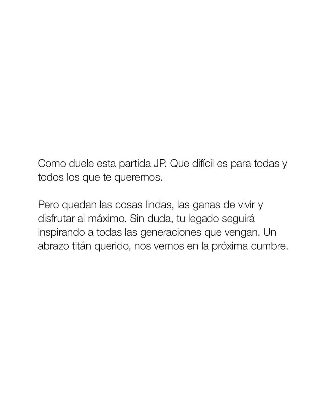 ザ・ノースフェイスさんのインスタグラム写真 - (ザ・ノースフェイスInstagram)「It is with great regret that we say goodbye to an athlete and friend for all who love nature and the mountains, Juan Pablo Mohr.  Your unique smile was full of life and enthusiasm, full of pure love and an unbelievable vitality. You devoted yourself entirely in everything you did. Every time we heard your stories, we traveled with you, falling a bit more in love with our mountains and environment.  Your connection with nature was unique and special - almost magical. You and nature spoke the same language. You listened and accompanied each other in every adventure creating an unwavering and unforgettable bond. You were the friend that took us all to the limit, that taught us how to get to know ourselves better and that, without a doubt, brought out the best in all of us.   We can´t express how hard this is for all of us that love you JP. Rest easy knowing that your legacy will continue inspiring many generations to come.  We will never forget your strength, your willpower and your joy.  Sending you a big hug dear friend, see you on the next summit.  .......  Quizás, estas son las líneas más difíciles que tengamos que escribir. Con una tristeza profunda despedimos a nuestro atleta, amigo y compañero de todos los que amamos las montañas y naturaleza: Juan Pablo Mohr.    Qué sonrisa única JP. Llena de vida y de entusiasmo. De amor del bueno, de una vitalidad impresionante. Y qué ganas le pusiste a la vida en cada una de las cosas que hacías. Provocando que los que escuchábamos tus historias nos enamoráramos un poco más nuestras montañas, y medio ambiente.   La conexión que tuviste con la naturaleza fue única y especial. Casi mágica. Hablaban el mismo idioma, se escuchaban y acompañaban en cada una de las aventuras. Un camino largo que forjó un vínculo inquebrantable. Ese compañero que nos llevaba al límite, que nos enseñaba a conocernos y que sin duda saca lo mejor de cada uno.   Como duele esta partida JP. Que difícil es para todas y todos los que te queremos. Pero quedan las cosas lindas, las ganas de vivir y disfrutar al máximo. Sin duda, tu legado seguirá inspirando a todas las generaciones que vengan. Un abrazo titán querido, nos vemos en la próxima cumbre.」2月20日 6時03分 - thenorthface