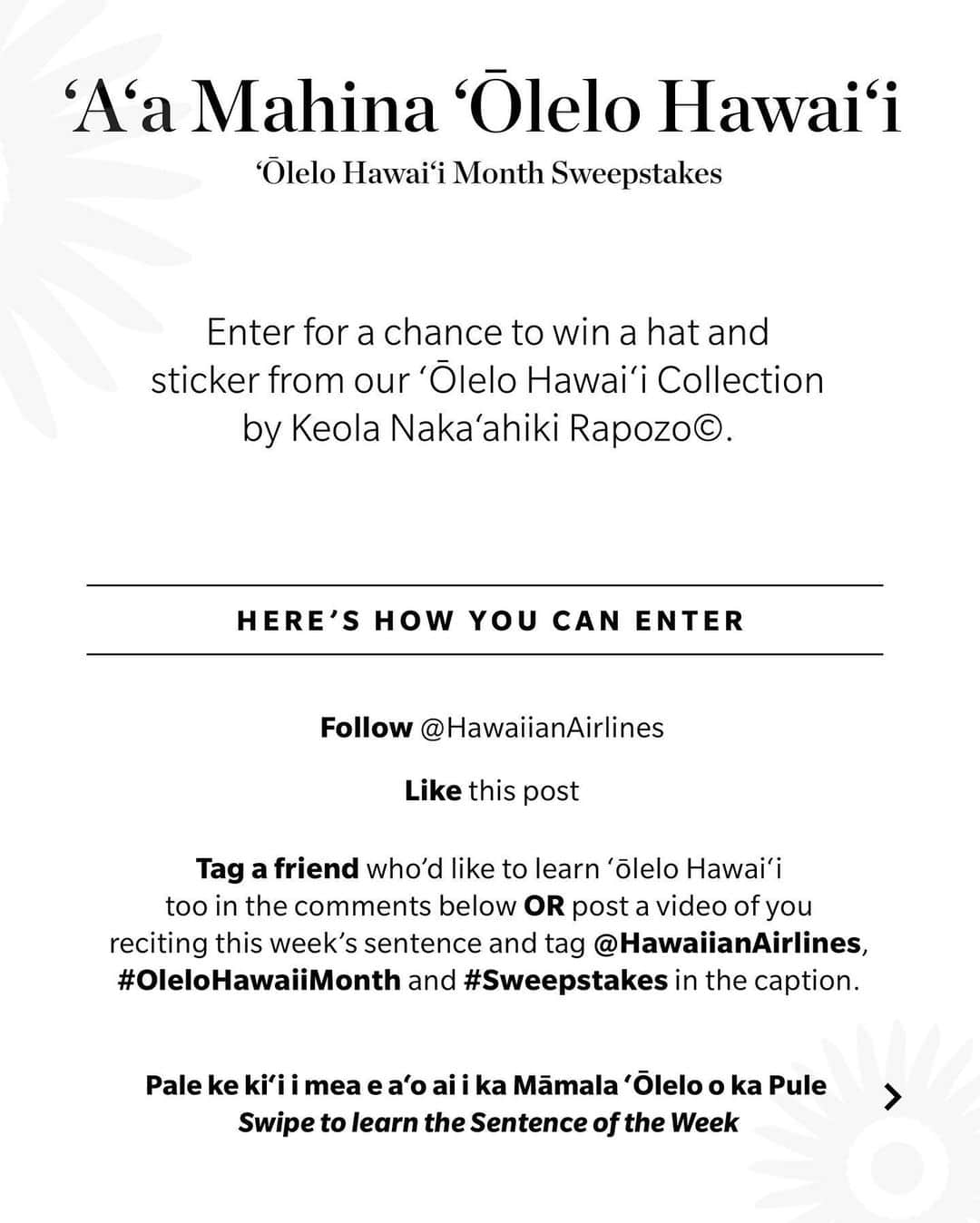 ハワイアン航空さんのインスタグラム写真 - (ハワイアン航空Instagram)「✨SWEEPSTAKES✨ This is the last week of Hawaiian Language Month and we hope you have enjoyed our sentences. Our concluding sentence of the week is "ʻO ka launa ʻohana kaʻu hana punahele" (Spending time with family is my favorite activity.)   Follow the steps below to enter for a chance to win a special item from our ‘Ōlelo Hawai‘i Collection designed by Keola Naka’ahiki Rapozo© (@cakezinni @makereadytm):  💛 Follow @HawaiianAirlines 💛 Like this post 💛 Tag a friend who’d like to learn ‘ōlelo Hawai‘i too in the comments below OR  post a video of you reciting this week’s sentence and tag @HawaiianAirlines, #OleloHawaiiMonth & #Sweepstakes in the caption.   Mahalo for entering our Hawaiian language sweepstakes in the weeks past. Good luck to all of you on this last week. E ola mau ka ʻōlelo Hawaiʻi (Proverb: The Hawaiian Language shall live).  _____________________________________________  ✨ʻAʻA✨ ʻO ka pule hope kēia o ka #MahinaOleloHawaii a manaʻolana mākou i ko ʻoukou leʻaleʻa i kā mākou mau māmala ʻōlelo.  ʻO ka Māmala ʻŌlelo o ka Pule hope ʻo ia hoʻi "ʻO ka launa ʻohana kaʻu hana punahele."   E ʻaʻa i ka ʻōlelo Hawaiʻi ʻana a e komo kou inoa e loaʻa mai ai he makana Mahina ʻŌlelo Hawaiʻi i hakulau pū ʻia me Keola Nakaʻahiki Rapozo©. Penei e ʻaʻa ai:   💛 Hahai iā @HawaiianAirlines 💛 E “like” i kēia kau ʻana 💛 Hoʻopā aku i kekahi hoa i hoihoi i ke aʻo i ka ʻōlelo Hawaiʻi ma kahi e waiho manaʻo ai A I ʻOLE e hoʻouka i kekahi wikiō ou e hoʻopuka ana i ka māmala ʻōlelo a e hoʻopā aku iā @hawaiianairlines, #OleloHawaiiMonth #Sweepstakes.   Mahalo a nui i ka ʻaʻa like ʻana i ka ʻōlelo Hawaiʻi i loko o ka pule i hala. Laki maikaʻi iā ʻoukou a pau ma kēia pule hope. E ola mau ka ʻōlelo Hawaiʻi.  _____________________________________________  #MakeReady #Ohaha #TheFutureLooksBright No purchase necessary. Open to 50 US/DC, 18+/age of maj. Entry Period Ends 2/26 11:59 pm HST. Rules: HawaiianAirlines.com/OfficialRules.」2月23日 4時11分 - hawaiianairlines