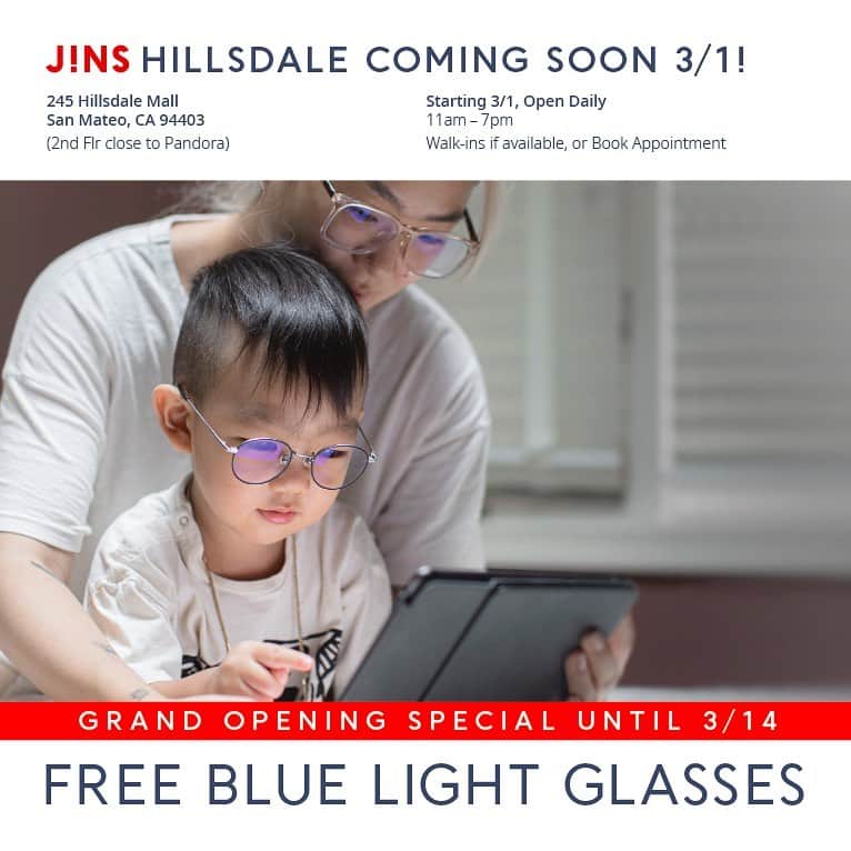 JINSのインスタグラム：「👓SEE you soon Peninsula! Starting 3/1 Monday, we will open our 3rd Bay Area store! Shop safely with us at📍Hillsdale Shopping Center in San Mateo  🙏Despite these tough times through the pandemic, we still wanted to find a way to reach our customers and expand our services to the Bay Area. We’re so grateful to be a part of the San Mateo family.  🎉Grand Opening Special: Free Blue Light Glasses until 3/14!🎉 💻We recognize more are working from home or distance learning, with longer screen time. We continue to be here for you. 🎁Get 1 free JINS SCREEN Boxed (ready-made as non-prescription) with any purchase of glasses or sunglasses! Sizes available: Adult ($50 value) and kids ($30 value). Limited time offer until 3/14/2021.  🗓Walk-ins welcome if available, or Secure Your Spot by Appointment at: jins.life/hd-ig or #linkinbio  📍JINS Hillsdale Hillsdale Shopping Center 245 Hillsdale Mall San Mateo, CA 94403 2nd Level, close to Pandora Starting on 3/1, open daily 11am to 7pm」