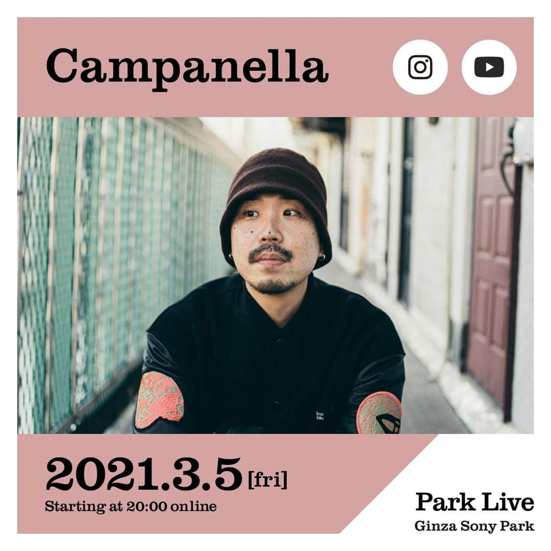 GINZA SONY PARK PROJECTさんのインスタグラム写真 - (GINZA SONY PARK PROJECTInstagram)「[Park Live] *English below⁠ 3月5日(金)20:00～はCampanellaによる、Park Live。⁠ YouTubeとInstagramのライブ配信にてご覧いただけます。⁠ ⁠Park Liveでは、スキルフルなラップと独特の存在感が創り出す、ユーモラスで力強いライブパフォーマンスをお楽しみください。⁠ ⁠ 日時：2021年3月5日(金)20:00～⁠ 配信：YouTube、Instagram⁠ YouTube: https://youtu.be/piv0iWQ10co⁠ Instagram: https://www.instagram.com/ginzasonypark/⁠ 出演者：Campanella⁠ ⁠ Campanella⁠ 1987年愛知県生まれ。 音楽と言葉を変幻自在に操るRapper。2011年、RCSLUM RECORDINGSのV.A.『the method』 に参加。その後、C.O.S.A.とのユニットであるコサパネルラ名義の作品、 フリーミックステープ、⁠ CAMPANELLA&TOSHI MAMUSHI名義の作品などを立て続けにリリース。2014年、ファースト・アルバム『vivid』をリリースし脚光を浴びる。2016年、セカンド・アルバム『PEASTA』をリリース。2017年、中納良恵(EGO-WRAPPIN’)とのコラボレーション楽曲『PELNOD』をシングルカット。2019年、坂本龍一の楽曲”ZURE”をサンプリングした楽曲『Douglas fir』をリリース。現在、数多くのアーティストの楽曲に客演として参加、全国各地でライブを活発に行っている。最新アルバム『AMULUE』発売中。⁠ https://campanella.lnk.to/top⁠ ⁠ ⁠ [Park Live]⁠ Park Live on March 5th (Fri) from 20:00~ (JST) is with Campanella. ⁠ We will be delivering the live performance through YouTube and Instagram Live. ⁠ In this Park Live, please enjoy a humorous and powerful live performance created by his skillful rapping and unique presence.⁠ ⁠ Date: March 5th (Fri) 2021, 20:00～(JST)⁠ Livestream: Campanella⁠ YouTube https://youtu.be/piv0iWQ10co⁠ Instagram https://www.instagram.com/ginzasonypark/⁠ Performer: Campanella⁠ ⁠ Campanella⁠ Born 1987 in Aichi Prefecture, Japan. A rapper who can manipulate music and words at will. In 2011, he participated in RCSLUM RECORDINGS' V.A. "the method". ⁠ Later he released works under the name of C.O.S.A., free mixtapes, as well as works under the name of CAMPANELLA &TOSHI MAMUSHI. In 2014, he released his first album "vivid" and came into the spotlight. In 2016, he released his second album "PEASTA". In 2017, he released the single "PELNOD", a collaboration with Yoshie Nakano (EGO-WRAPPIN'). In 2019, he released "Douglas fir", a song sampling Ryuichi Sakamoto's "ZURE". He is currently performing as a guest performer in tracks of various artists, and is actively performing all over Japan. His latest album "AMULUE" is now on sale.⁠ https://campanella.lnk.to/top⁠ ⁠ @campanella_mdm #campanella #ginzasonypark #銀座ソニーパーク #GS89 #parklive #parkliveartist #ライブ #live #youtubelive #インスタライブ #instalive」2月27日 21時15分 - ginzasonypark