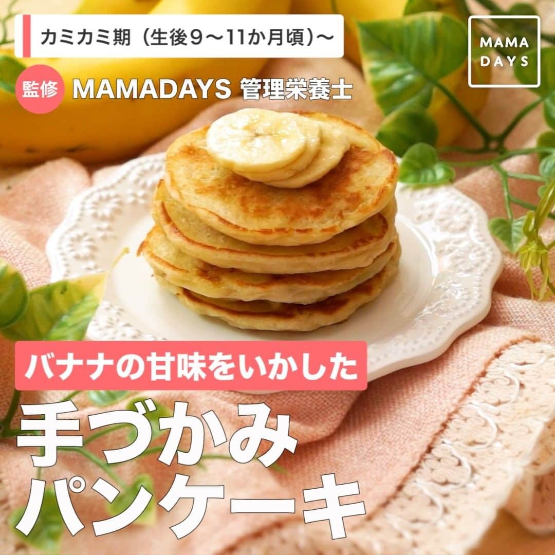 MAMA DAYS -ママデイズ- 公式Instagramさんのインスタグラム写真 - (MAMA DAYS -ママデイズ- 公式InstagramInstagram)「手づかみ食べ真っ只中の子どもの朝食に、バナナパンケーキはいかがですか？ 砂糖は使用せず、バナナの甘味をいかしました！ ささっと簡単に作れるので、朝食やおやつにぴったりですよ。 ⠀ 【バナナの甘味をいかした　手づかみパンケーキ】 ⠀ ■材料（1〜2食分） ・バナナ　1/2本 ・薄力粉　大さじ3 ・牛乳　大さじ3 ・ベーキングパウダー　小さじ1/4 ・無塩バター　2〜3g ⠀ ■作り方 1.バナナをフォークでつぶす。 2.薄力粉・牛乳・ベーキングパウダーを加えて、さっくりと混ぜる（生地が固い場合には牛乳を加え、ゆるい場合には薄力粉を加えて調整する）。 3.フライパンにバターを入れて弱火で熱し、スプーンで手づかみ大に生地を広げる。 4.表面にふつふつと穴があいたらひっくり返す。両面焼き色がつくまで焼いて完成。 ⠀ ■対象 カミカミ期（生後9〜11ヶ月頃）〜召し上がっていただけます。 ⠀ ※子どもの月齢に合わせて食材の大きさや味付けは調節してください。 ※牛乳は無調整豆乳にも代替えできます。 ※今回は無塩バターを使用しましたが、サラダ油などでもお作りいただけます。 ⠀ ■保存する場合 冷蔵保存：当日中にお召し上がりください。食べる前に電子レンジなどで再加熱してください。 冷凍保存：ラップに包んで冷凍保存用フリーザーバッグに入れて保存する。 約1週間以内を目安に食べきるようにし、食べる前に電子レンジなどで再加熱してください。 ※作ったものは常温のまま長時間放置しないでください。雑菌が増える原因になります。 ※清潔な保存容器を使用してください。 ※解凍したものの再冷凍はしないでください。雑菌が増える原因になります。 （期間の記載は目安となっております。環境によって保存期間に差が出る場合があります。匂い、味、色、食感が少しでもおかしいと感じたら廃棄してください。） ⠀ ※レシピには、特定のアレルギー体質を持つ場合にアレルギー反応を引き起こすおそれのある食品を含む場合がございます。 必ず「料理を楽しむにあたって」の「乳幼児への食事提供について」を事前にご確認の上ご利用をお願いいたします。 ⠀ ▼料理を楽しむにあたって https://corp.every.tv/cooking_notes ⠀ また、初めて召し上がるお子さまには注意が必要ですので、様子を見ながら少量から食べさせてください。 　[特定原材料] 卵、乳、小麦、えび、かに、そば、落花生（ピーナッツ） 　[特定原材料に準ずるもの] アーモンド、あわび、いか、いくら、オレンジ、キウイフルーツ、牛肉、くるみ、さけ、さば、大豆、鶏肉、バナナ、豚肉、まつたけ、もも、やまいも、りんご、ゼラチン、 ごま、カシューナッツ ⠀ 監修者：管理栄養士（MAMADAYS編集部） 参考になったらハッシュタグ #ママデイズ をつけて教えてくださいね♪ ⠀ #mamadays #離乳食ストック #離乳食レシピ #離乳食作り #ママデイズ離乳食  #育児ママ #育児中 #育児あるある #ママスタグラム #子育てあるある #ベビスタグラム #初めての育児 #初ママ #初めての育児 #赤ちゃんがいる生活 #ハイハイ #ハイハイレース #バナナ #パンケーキ #手掴み食べ #手掴み食べメニュー #離乳食パンケーキ #バナナパンケーキ #離乳食 #離乳食メモ #離乳食アカウント #離乳食パンケーキ #フリージング離乳食 #スイーツ」3月12日 15時05分 - tomonite_official