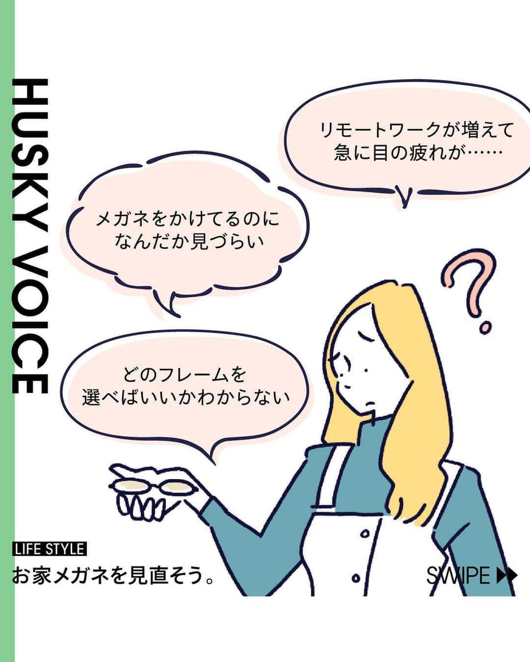Zoff Officialのインスタグラム：「【HUSKY VOICE お家メガネを見直そう】  「目が疲れがち」「なんだか見づらい」と思ったらメガネを見直すサインかも。 新生活を迎える前に、お家メガネを新調して心地よいスタートを切ろう。   ───  [A Better Look at Wearing Glasses at Home] Many of us spend a large portion of our lives online, and this takes its toll, leading to an inevitable increase in eye strain. But before we welcome a new era of stylish and practical at-home glasses, let's take a look at some other factors first.  <Looking Better: No. 1> "I spend long hours looking at a monitor" → Switch to glasses catered for PC use  If you're one of these people then normally, to look at something far away, you need to focus on what you're looking at. There are many people whose vision is generally numbered at 1.0. When we look at a PC monitor, our phones, or other smart device, our eyes are much closer to the screen, so this actually makes the eyes tired. So we recommend getting glasses at 0.8. If you choose Zoff, we'll even add a coat to cut blue light at no extra cost.  <Looking Better: No. 2> "It's a strain to see with my current glasses" → Get your lenses checked  The lifespan of glasses clocks in at around two years. This means if you continue using the same glasses after that period, your vision will actually worsen, so you need to be careful. If you place your glasses on a white sheet of paper, and your lenses have yellowed, then it's time to get them changed.  <Looking Better: No. 3> "There's something off about my home glasses" → Feel good with a new frame  It's of course important to pick a frame that goes with your face shape, but you might feel off if you've picked out frames just for home use. Get yourself a pair that will make you want to look at yourself in the mirror all the time!  #zoff #eyeperformance #eyewear #メガネ #アイウェア #おうち時間 #おうちメガネ」