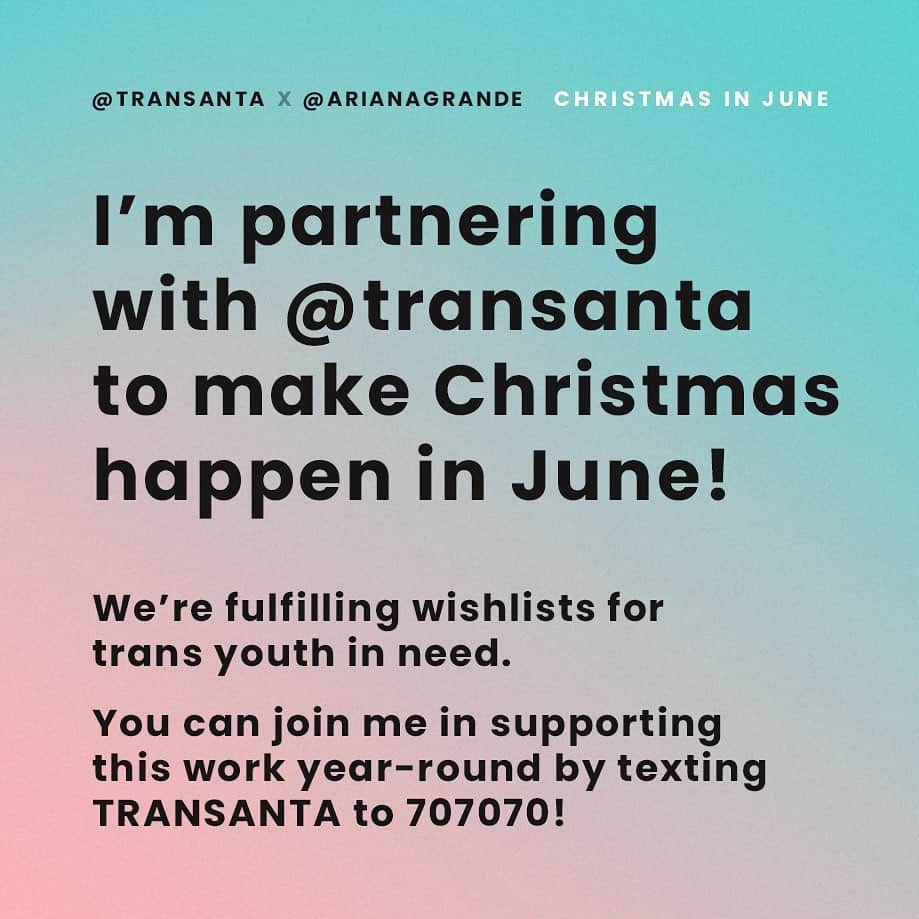 アリアナ・グランデのインスタグラム：「right now, trans people are under attack across the country. 36 states have introduced more than 100 bills that aim to curb the rights of transgender people. we need to show the trans community that they are loved and supported.  🤍 honored to be partnering with @transanta to make Christmas happen in June! we are fulfilling wishlists for trans youth in need. u can join us in supporting this work year-round by texting TRANSANTA to 707070, by visiting @transanta to learn more, and by continuing to speak up for trans youth.」