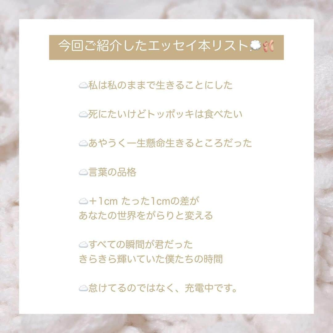 月森世菜さんのインスタグラム写真 - (月森世菜Instagram)「日本語で読める韓国で人気の エッセイ本をご紹介します♡  自分の生き方やこれからの人生を 考えさせてくれるエッセイ本は 読みやすくて共感できると大好評🤍  息抜きしたい時に読みたい💭  ◾︎ご紹介したエッセイ本  ☁️私は私のままで生きることにした  ☁️死にたいけどトッポッキは食べたい  ☁️あやうく一生懸命生きるところだった  ☁️言葉の品格  ☁️＋1cm たった1cmの差が あなたの世界をがらりと変える  ☁️すべての瞬間が君だった きらきら輝いていた僕たちの時間  ☁️怠けてるのではなく、充電中です。  DM🙅‍♀️質問は最新の投稿の コメントにお願いします🤍  ┈┈┈┈┈┈┈┈┈┈┈┈┈┈┈┈┈┈┈ せいなです♡ 白系統の女子力アップのことに ついて投稿しているので フォローして頂けると嬉しいです🥛  @seina.tsukimori   白系統のお写真に タグ付けして下さると見に行きます♡  ファンネーム・マーク → せいらー・🤍🕊  ┈┈┈┈┈┈┈┈┈┈┈┈┈┈┈┈┈┈┈  #韓国情報 #韓国 #パケ買い #エッセイ本#エッセイ#韓国女子#おすすめの本#韓国好きな人と繋がりたい#悩み #本棚#読書好きな人と繋がりたい#読書タイム#読書女子#美人読書#読書の時間#読書記録#本好きな人と繋がりたい #エッセイ漫画 #オシャレさんと繋がりたい #フレンチガーリー #白系統」6月19日 18時06分 - seina.tsukimori