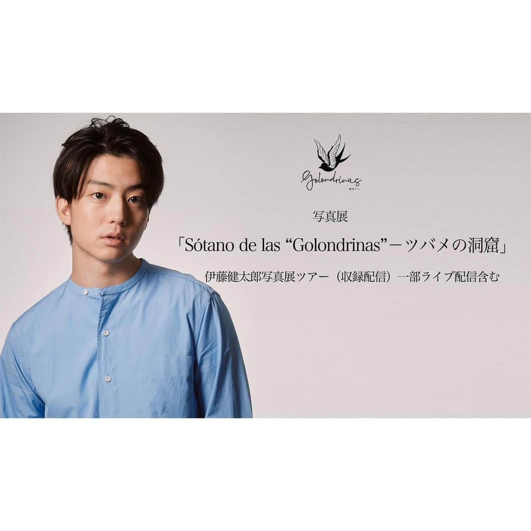 伊藤健太郎のインスタグラム：「7月19日(月)よりMORIO STUDIO南青山にて開催される 写真展「Sotano de las “Golondrinas”－ツバメの洞窟」での展示写真を伊藤健太郎が解説をしながら撮影時の様子や思いを配信映像にのせてお届け致します！ またその後ライブ配信に切り替わり健太郎本人が登場、皆様に直接メッセージをお届けします。  ※解説シーンは収録となります。 ※チケット販売、視聴方法等につきましてはGOLONDRINASオフィシャルサイトをご確認くださいませ。  https://golondrinas.net/contents/439864」