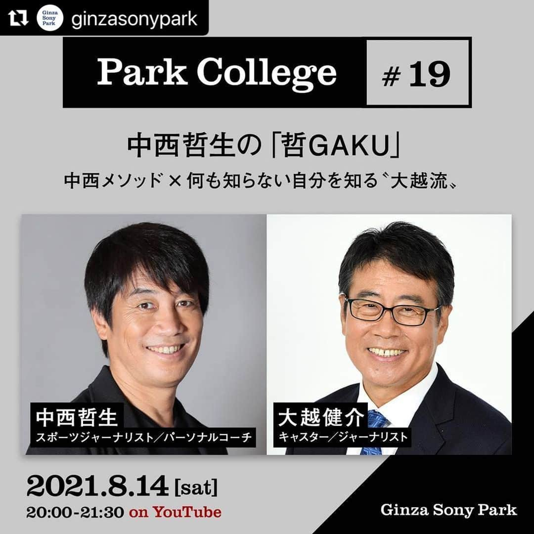 中西哲生さんのインスタグラム写真 - (中西哲生Instagram)「． いよいよ『哲GAKU』がラスト。 今夜8時から。アーカイブでも。 ． #Repost @ginzasonypark with @make_repost ・・・ 毎月14日、全12回予定でオンラインで定期開催してきた、中西哲生の「哲GAKU」は本日8/14(土)20時～が最終回！⁠ ⁠ 最後に迎えるゲストは、政治から文化、スポーツまで自ら現場まで足を運んで取材してきたキャスター/ジャーナリストの大越健介氏。⁠ ⁠ 「自分は無知であると自覚し続けること。分かったふりをしないこと。それは報道の仕事のみならず、人生全般にとっても大事なことではないか」と講演で語る大越氏。最終回に相応しいスペシャルな回として、「伝えること、聞くこと」を極めた大越氏の視点で中西哲生に迫ります。⁠ ⁠⁠ 今回、大越氏とのトークを深めることによって中西自身が気付いていなかった自分の側面や中西メソッドの新たな視点、そして今後の活動に活きる新しい発見が生まれることでしょう。⁠ ⁠ みなさんの新たな気づきにも繋がるかもしれません。⁠ ⁠ サッカーに興味のある人もない人も、そして伝えること・聞くことに興味・関心がある人にも楽しんでいただける内容になると思います。⁠ ⁠ どうぞお楽しみに。⁠ ⁠ 日時：2021/8/14(土) 20:00​ - 21:30​⁠(予定)⁠ 出演：中西哲生（スポーツジャーナリスト / パーソナルコーチ）⁠ 　　　大越健介（キャスター / ジャーナリスト）　　　⁠ 視聴方法：Ginza Sony Parkの公式YouTubeチャンネルにて配信 (無料、事前予約不要)⁠ 配信URL：https://youtube.com/ginzasonypark⁠ ⁠ ＜Profile＞⁠ 中西哲生　Tetsuo Nakanishi⁠ スポーツジャーナリスト／パーソナルコーチ。現役時代は名古屋グランパス、川崎フロンターレでプレイ。現在は日本サッカー協会参与、川崎フロンターレクラブ特命大使、出雲観光大使などを務める。TBS『サンデーモーニング』、テレビ朝日『Get Sports』のコメンテーター。TOKYO FM『TOKYO TEPPAN FRIDAY』ラジオパーソナリティ。サッカー選手のパーソナルコーチとしては、当時インテルに所属していた長友佑都を担当することから始まり、現在は永里優季、久保建英、中井卓大、斉藤光毅などを指導している。⁠ ⁠ 大越健介　Kensuke Okoshi⁠ キャスター ／ ジャーナリスト。1961(昭和36)年8月25日、新潟県生まれ。県立新潟高等学校、東京大学ではピッチャー、東京六大学リーグ個人通算8勝27敗。1985年NHK入局。岡山放送局を経て本部報道局政治部に異動し、首相官邸、自民党小渕派などを担当。2005年、ワシントン支局特派員、07年同支局長。2010〜2015年『ニュースウオッチ9』キャスター、2018〜2020年『サンデースポーツ2020』キャスター。2021年6月30日をもってNHKを定年退職。2021年10月よりテレビ朝日の看板番組『報道ステーション』メインキャスター（月〜木曜）に就任予定。⁠ 自ら取材に足を運ぶ「行動するキャスター」を自任し、皮膚感覚を大切にしながら言葉を紡ぐことを信条としてきた。報道ステーションのメインキャスター就任発表に際しては、「日々のニュースに神経を研ぎ澄まし、取材を深め、平たい言葉で伝えることを心がけていきます」と抱負を語った。⁠ ⁠ ■哲GAKUとは⁠ 異業種や日本文化から着想を得て独自に構築したサッカー技術理論「中西メソッド」をアップデートする連続講座で、毎月14日にオンライン開催します(全12回予定、無料)。⁠ 日本を代表するサッカー選手のひとり久保建英らのパーソナルコーチを務める中西哲生が、ピアニスト・脳科学・数学・音楽・料理・建築・寺社仏閣などさまざまな分野の専門家をゲストとして迎え、その功績の秘密を言語化し、同時に「中西メソッド」のさらなるアップデートを図る講座です。⁠ ⁠ #哲GAKU #中西哲生​ #大越健介 #parkcollege​ #tetsuonakanishi​ #KensukeOkoshi #N14中西メソッド​ #中西メソッド #スポーツ #トークイベント​​ #銀座ソニーパーク #ginzasonypark⁠ @tetsuonakanishi」8月14日 13時54分 - tetsuonakanishi