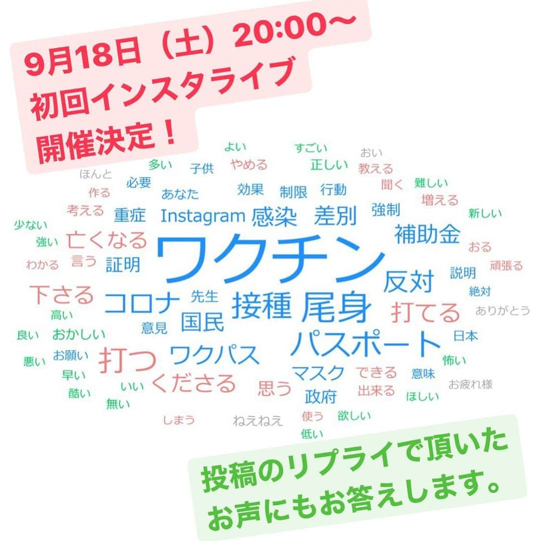 尾身茂のインスタグラム：「【スタッフよりお知らせ】 初回インスタライブの開催日時が決定しました！  ・2021年9月18日（土）20:00〜  質問箱にお寄せいただいた声や投稿のリプライでいただいた声にもできる限りお答えします。  アーカイブにも残しますので見逃した方はそちらをご覧ください！  ※急遽変更になる可能性がありますがご了承ください。 ※画像はリプライも含めてUserLocalテキストマイニングにて分析したワードクラウドです。」