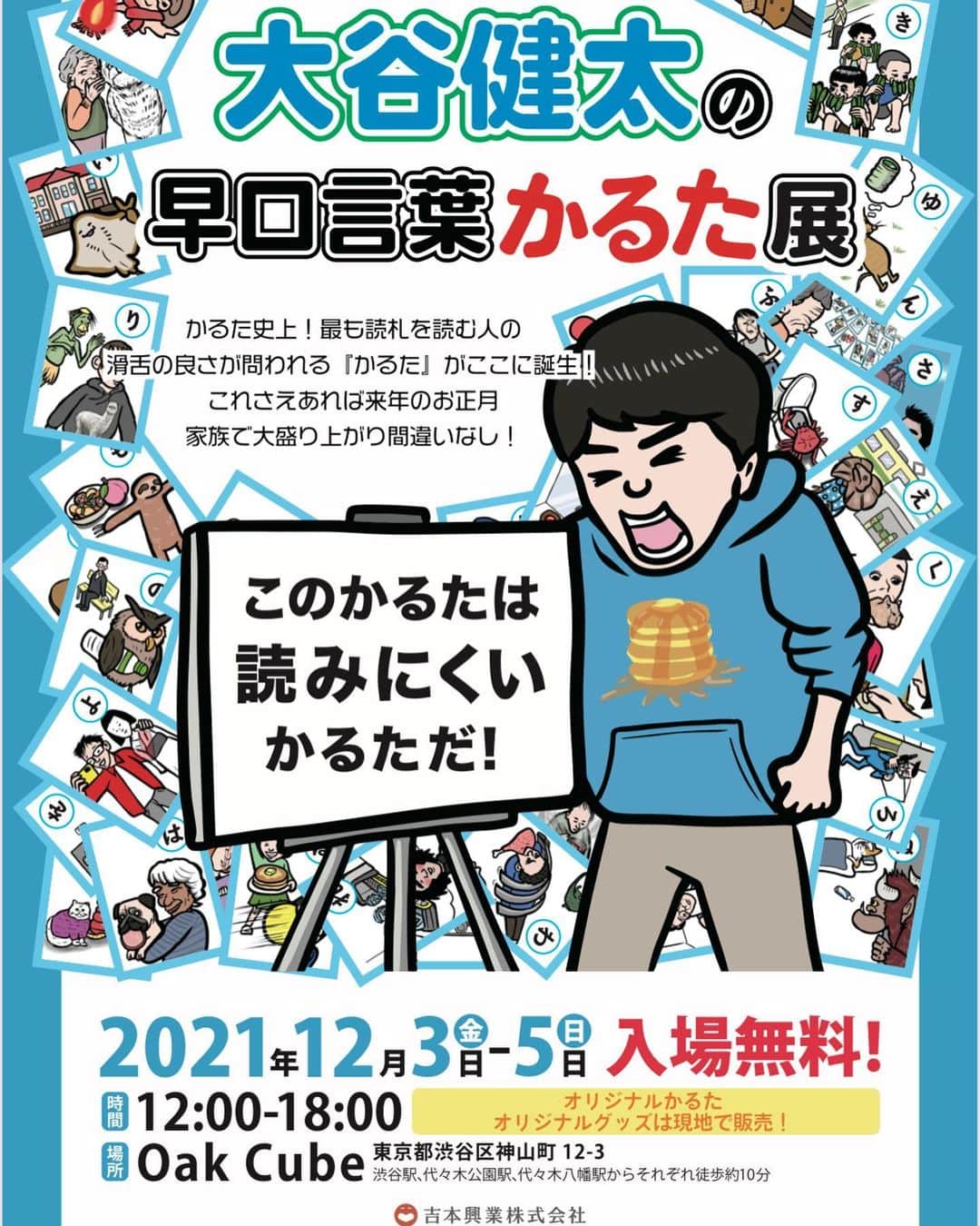 大谷健太のインスタグラム：「大谷健太の早口言葉かるた展  ＜日時＞ 12月3日（金）～5日（日） 12時～18時  ＜入場料＞ 無料  ＜会場＞ Oak Cube 東京都渋谷区神山町12-3 渋谷駅、代々木公園駅、代々木八幡駅からそれぞれ徒歩10分  R1ぐらんぷり2020で準優勝、ウチのガヤ等で披露した「早口言葉ネタ」がTikTokで人気のピン芸人大谷健太が「早口言葉かるた」を作りました。 かるた史上最も、読み札を読む人が滑舌の良さを問われる『かるた』がここに誕生！ これさえあれば来年のお正月、家族で大盛り上がり間違いなし！！ 今回の展示では、かるたの絵札の展示を行い、かるた以外にも大谷健太のイラストによるオリジナルグッズも販売します。  ＜オリジナルグッズ＞ 大谷健太の早口言葉かるた 大谷健太のセーターブック トレーナー キャップ etc」