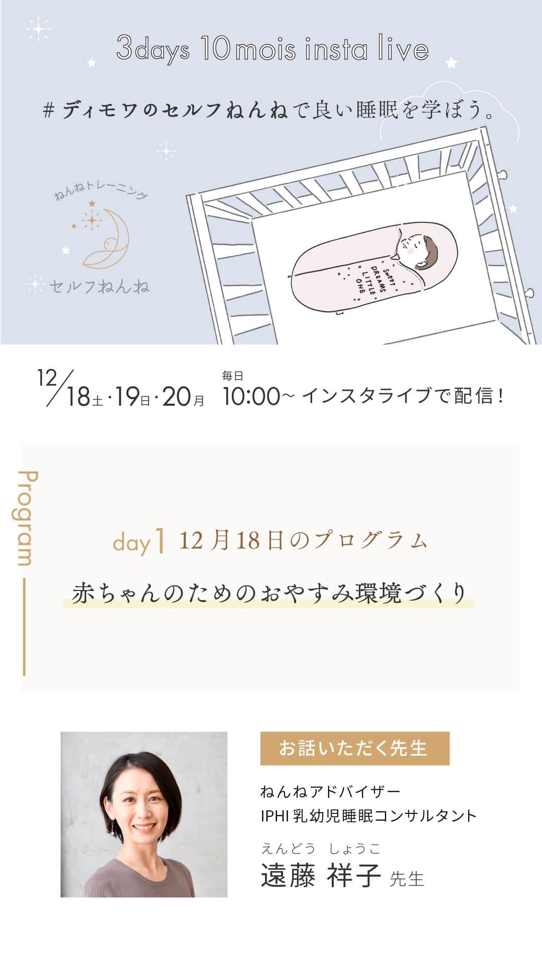 のインスタグラム：「3days 10mois insta live #ディモワのセルフねんね  出産前から知っておきたい赤ちゃんの眠りのこと  day1 赤ちゃんのためのおやすみ環境づくり　について IPHI乳幼児睡眠コンサルタントの遠藤祥子先生 @sleeprime_shoko に教えていただきました。  明日は良い眠りのための身体と心の整え方について配信します！  是非ライブでご参加ください。」