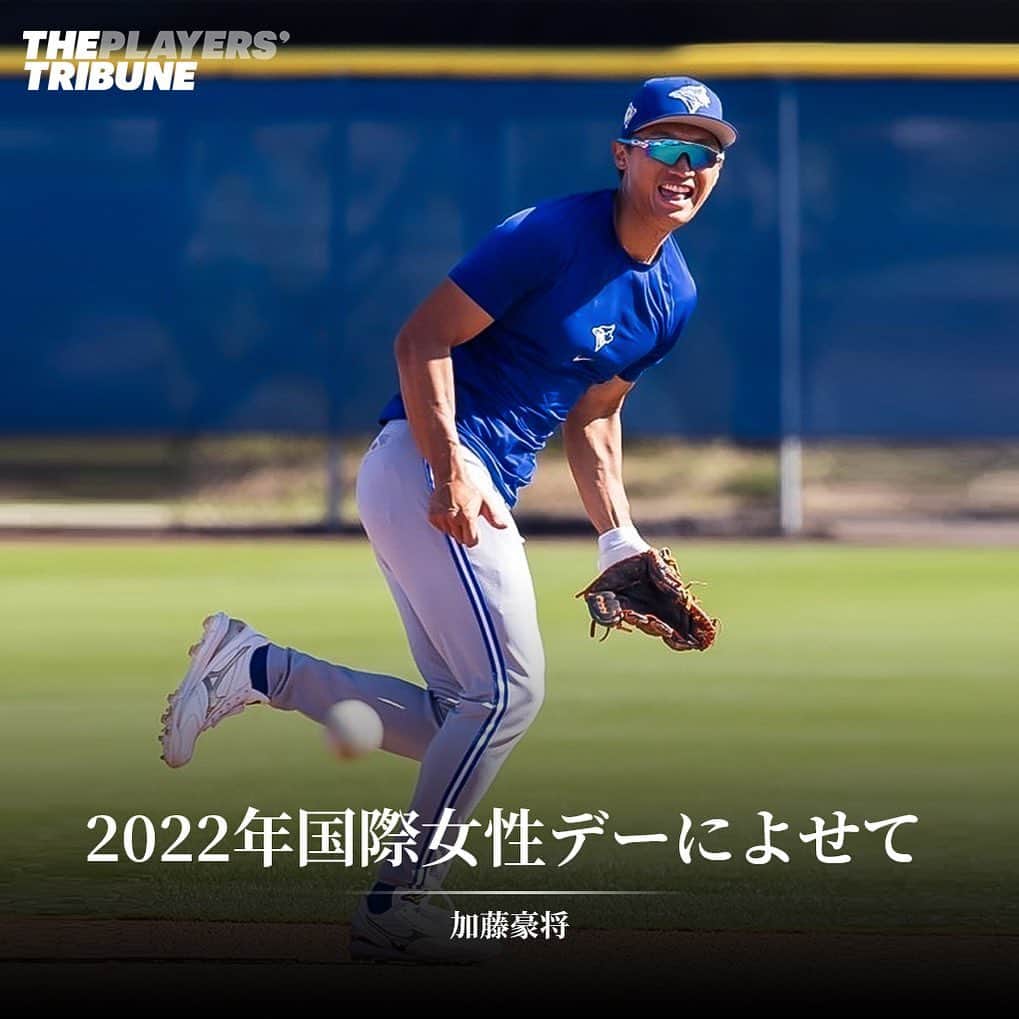 加藤豪将のインスタグラム：「“僕は、日々一緒に仕事をする女性たちを誇りに思っています”  今日、3/8は国際女性デー。  @bluejays に所属する @gosukekatoh がアメリカ野球界での経験をもとに、国際女性デーへの想いを綴った。(全文はbioのリンクから)  Happy International Women’s Day ❤️  📸: @bluejays   #国際女性デー #internationalwomensday」