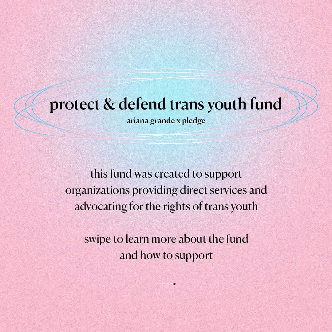 アリアナ・グランデのインスタグラム：「please join me in donating to this fund i’ve created with @pledge.to to support organizations providing direct services and advocating for the rights of trans youth ! right now there are hundreds of disgraceful bills pending in state legislature that target trans youth and aim to curb their rights. this will provide critical funds to organizations advocating for the rights of trans youth. please share & swipe to find out more about where exactly our money is going !!!  text PLEDGE to 707070 or use pledge.to/protect-defend-trans-youth-fund to donate」