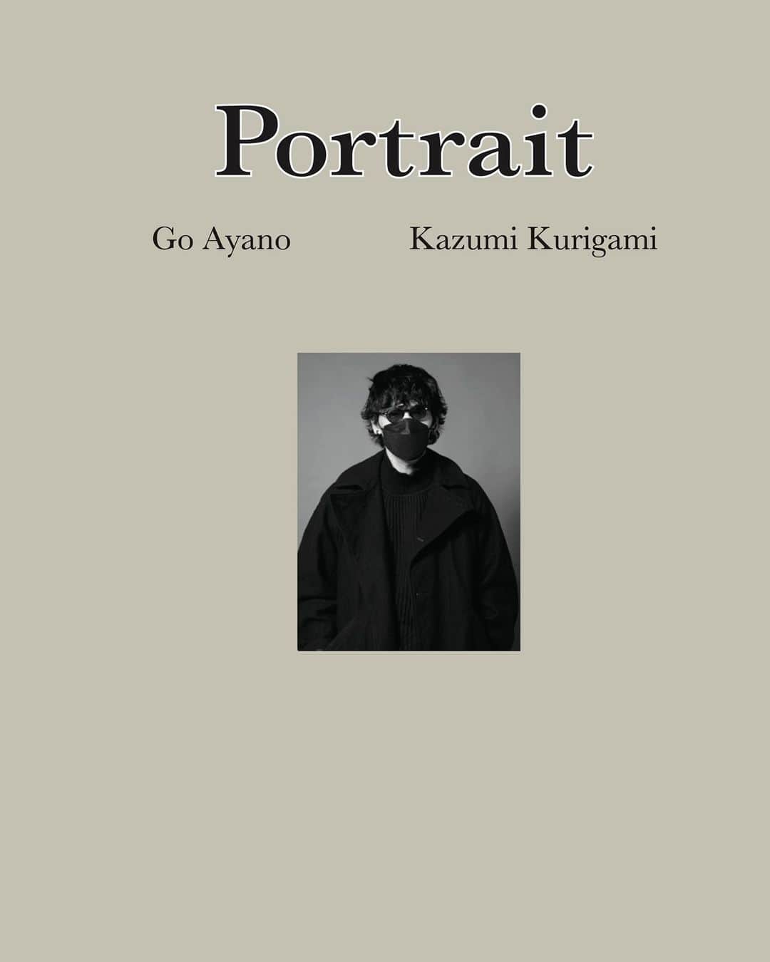 綾野剛のインスタグラム：「肖像作品集「Portrait」  Photographer : Kazumi Kurigami Actor : Go Ayano Stylist : Michiko Kitamura Art Director : Kaoru Kasai Graphic Designer : Yuki Adachi Hair&Make-up : Mayu Ishimura Hair&Make-up Assistant : Hazuki Kuramochi Photo Assistant : Ryusei Sugimoto,Shoi Ishibashi Cinematographer : Akihiro Kajita,Hiroaki Sagara Video Editor : Taichi Miyazaki Sound Operator : Asuka Nemoto Management : Shoko Kimura,Hidenori Nomura,Keiko Makita,Ai Nishikawa Editor : Haruhiko Tateno,Mika Yachida,Misaki Tanaka」