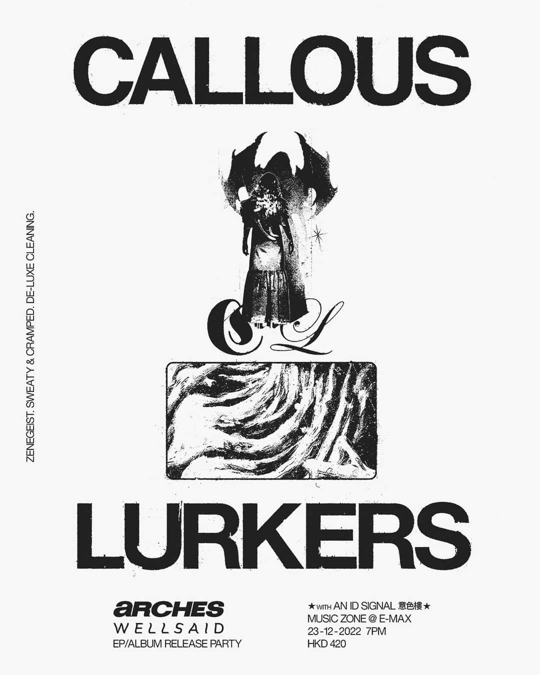 のインスタグラム：「CALLOUS LURKERS: Wellsaid X Arches EP/Album Release Party   Join our first release party🚨🚨🚨  Callous Lurkers (n.)  Creatures that collect what you have left behind.  Two artefacts found at its hideout, revealed on this night to a gathering of cultists alike.  ======演出單位====== Wellsaid @wellsaidhk Arches @___arches___  With supporting from 意色樓 @an_id_signal  ======演出詳情====== 日期：12月23日 時間：19:00 Doors Open 地點：Music Zone＠E-max 票價：$420   購票連結(link in bio) https://tickcats.co/ticket/callouslurkers/   製作單位: Zenegeist識你佳 @zenegeist 音響協力: 細場 saicoenghk  Poster Design: Jack @ipchingfung」