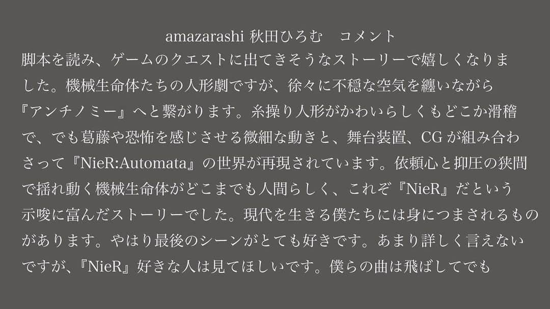 amazarashiさんのインスタグラム写真 - (amazarashiInstagram)「2月22日リリースのニューシングル「アンチノミー」のミュージックビデオ（MV）を2月3日に公開することを発表しました。MV公開に先駆けまして、トレーラーを本日より公開いたします。    amazarashi 『アンチノミー』Music Video YOKO TARO Edition | Trailer https://youtu.be/5M3rs-Xju80 2023/1/27 (金)　19:00 ～   「アンチノミー」は、現在放送中のアニメ「NieR:Automata Ver1.1a」（ニーアオートマタ　バージョンイッテンイチエー）のエンディング曲として秋田ひろむが書き下ろしました。今回のミュージックビデオは「NieR」シリーズのディレクターであるヨコオタロウ氏が企画制作した、「NieR」の物語のスピンオフとなる15分に渡る“人形劇”です。  amazarashiとヨコオ氏のコラボレーションは、2017年「NieR:Automata」発売時の『命にふさわしい』につづいて2回目となります。   脚本のモチーフは、amazarashiとも縁が深い宮沢賢治の『オツベルと象』。象が資本家にいいように搾取されている中で立ち上がり自由を手に入れる物語です。この童話と楽曲「アンチノミー」にインスパイアされたヨコオ氏がミュージックビデオのために人形劇の脚本を書き下ろしました。  悪徳資本家を彷彿とさせる「お父さん」「お母さん」はヨコオ氏による人形劇オリジナルキャラクターです。舞台の背景には巨大ディスプレイを設置し、「NieR」らしいデジタルUIと人形の操演を連動させる斬新な演出を実現。ゲーム、舞台、アニメ、小説、マンガなど広がり続ける「NieR」の世界に新たな表現が誕生しました。   完成したミュージックビデオは、総尺15分。楽曲が流れるまでに10分以上の人形劇が上映されるという規格外のミュージックビデオとなっています。 ヨコオタロウ氏による“もう一つの『NieR』の物語”と、秋田ひろむの歌声の融合をぜひお楽しみください。  ■『アンチノミー』MV『仮説人形劇アンチノミー』 ストーリー 　物語の主人公は、異星人につくられた兵器である機械生命体たち。「お父さん」と「お母さん」に言われるがまま、戦い、倒れ、そしてまた新たにつくられ、終わらない戦争に身を投じていきます。    #amazarashi #アンチノミー #ニーア #NieR #ニーアオートマタ」1月27日 19時22分 - amazarashi_official