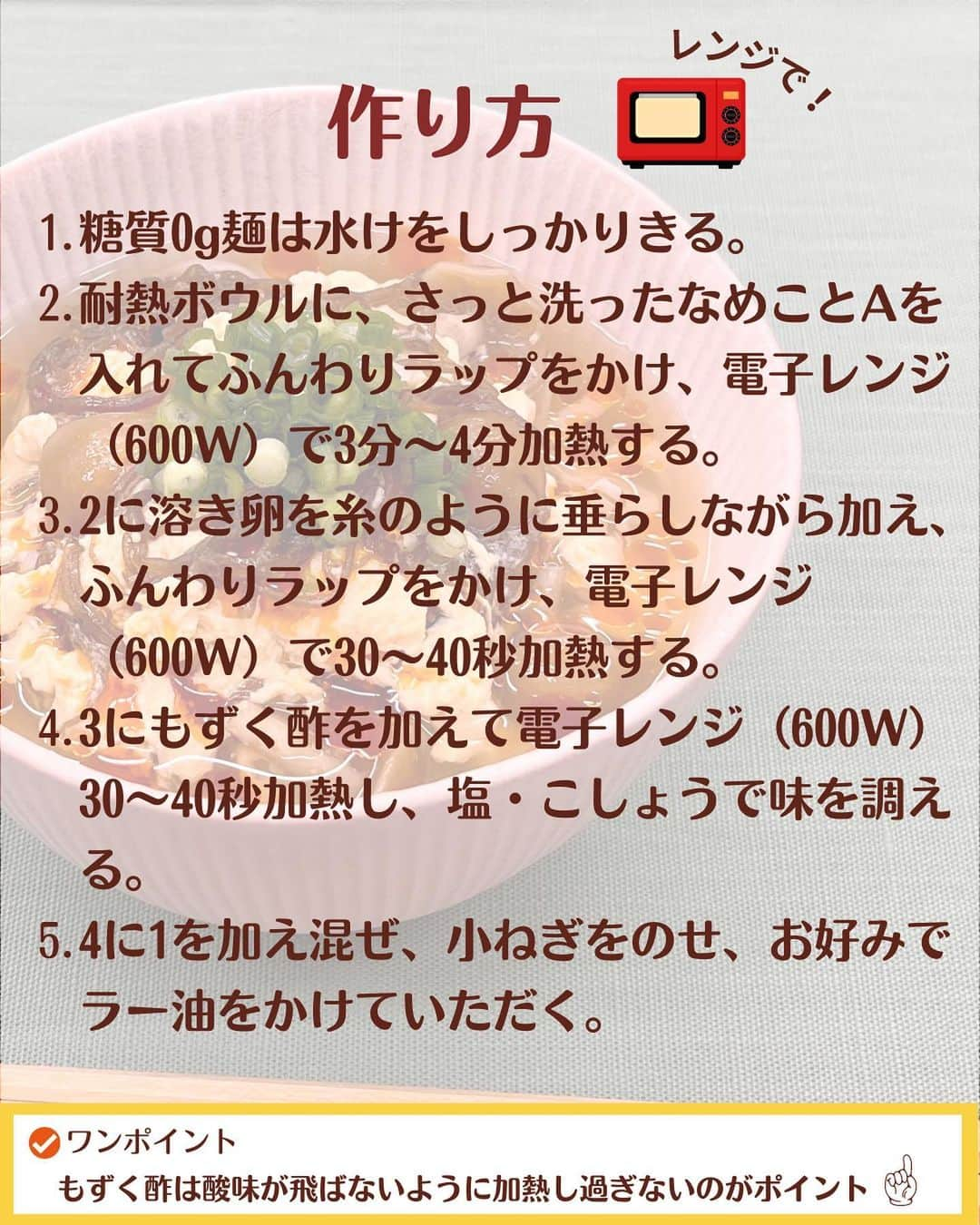 糖質0g麺 紀文deロカボさんのインスタグラム写真 - (糖質0g麺 紀文deロカボInstagram)「「作ってみたい！」と思った方は、宜しければ「🖐️」で教えてください❣️  レンジ＆ワンボウルで簡単！ 【糖質0g麺でつくる もずく酢のサンラータン麺風】　 ⏰調理時間：7分  今日は、市販のもずく酢で作る 「サンラータン麺風」をご紹介💁‍♀️✨  市販のもずく酢と家にある調味料で、簡単に作れます💖 しかも調理方法もレンジで簡単!!  酸味＆辛味が効いていて、 寒い日に味わうと、体の内側からポカポカと温まりますよ〜😋🔥  ぜひ、作ってみてください♪  .｡.:*:.｡.❁.｡.:*:.｡.✽.｡.:*:.｡.❁ お気に入りや作ってみたいと思ったレシピは、右下の「保存」ボタンをタップしておくと便利です♪  作ったら #紀文deロカボ や @kibun_0gmen をつけて、写真を投稿し教えてください♪ 投稿は公式アカウントにて紹介させていただくことがあります。ぜひ皆さまの素敵な投稿お待ちしております!!  ↓他にもレシピを紹介しているので、ぜひチェックしてみてください↓ @kibun_0gmen  .｡.:*:.｡.❁.｡.:*:.｡.✽.｡.:*:.｡.❁ #糖質0g麺#糖質0g麺平麺#糖質0g麺丸麺 #糖質0g麺そば風#紀文deロカボ#紀文食品 #紀文#kibun #低カロリー麺#ヘルシー麺#低糖質麺#ロカボダイエット#ロカボ麺 #低糖質#ダイエット#食物繊維 #食事改善#置き換え#ローカーボー#ボディメイク#糖質制限食 #糖質オフ#糖質オフ生活#糖質制限ダイエット#糖質制限レシピ#ダイエットレシピ#レンジで簡単#ワンボウル#もずく酢#サンラータン」1月18日 11時30分 - kibun_0gmen