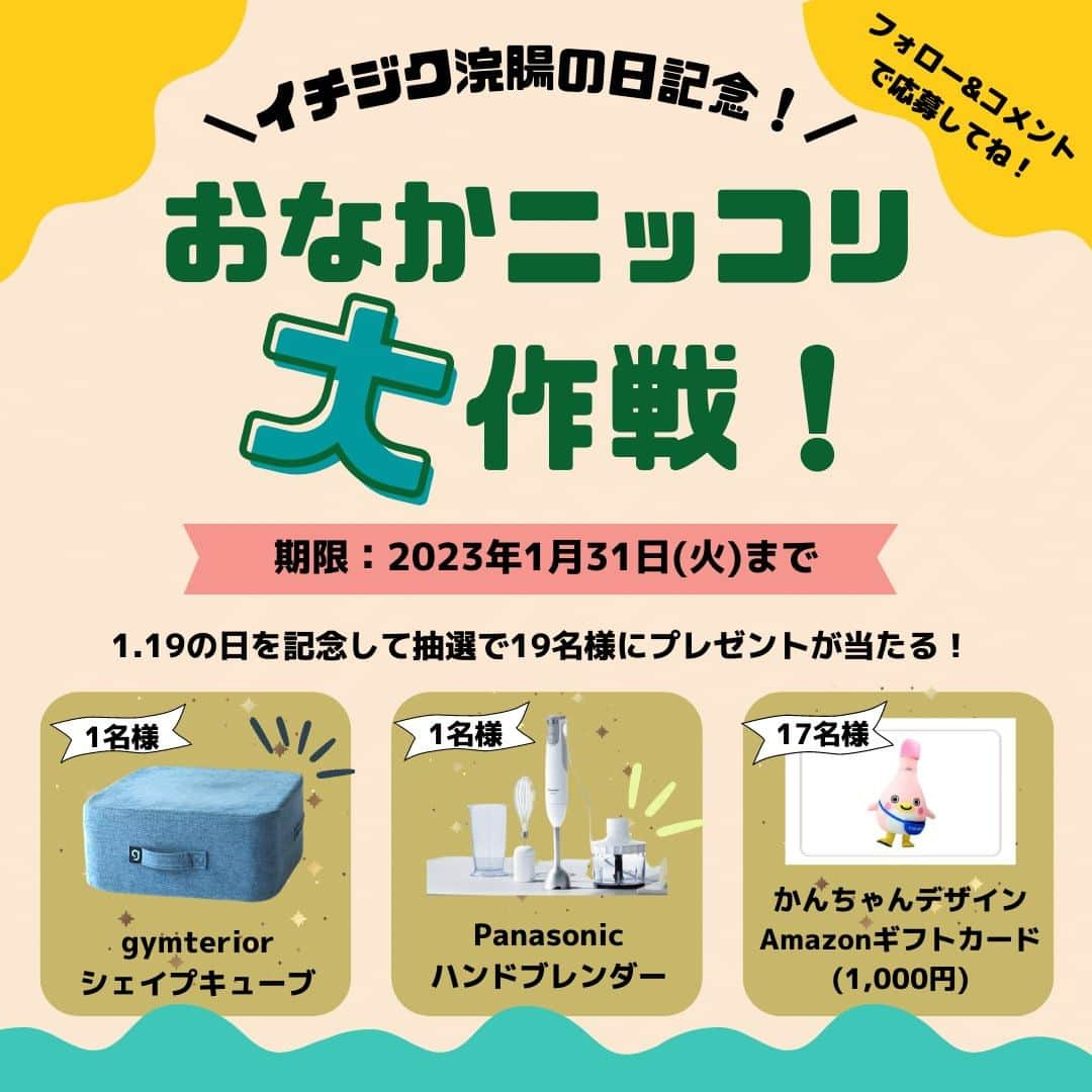 イチジク製薬株式会社のインスタグラム：「🌈おなかニッコリ大作戦！🌈  1月19日の『イチジク浣腸の日』を記念して、おなかニッコリ大作戦！を開催します🔥 便秘に困った時どうしてる？ みんなの声を聞かせてね👀✨  👇応募方法はコチラ 1⃣ @ichijikuseiyaku をフォロー 2⃣ 便秘に困った時に実践している事をコメント欄に投稿📝 メンションを付けてストーリーズやリポスト紹介すると当選確率アップするかも٩(ˊᗜˋ*)و✨ ※賞品はお選びいただけませんが、気になっている賞品があればぜひコメント欄で教えてください！  ⏳期限は2023年1月31日(火)23：59まで  たくさんのご応募お待ちしています🙌  -------------------------------------------------------------------------------------  ◆賞品◆ 1.19(イチジク浣腸)の日にちなんで合計で19名様にプレゼント🎁 Panasonicハンドブレンダー　1名様 gymteriorシェイプキューブ  1名様 かんちゃんデザインAmazonギフト券(1,000円)　17名様 ※Twitter・Instagram合わせての当選人数です。  ◆キャンペーン期間◆ 2023年1月19日(木)～2023年1月31日(火)23時59分  ◆応募条件◆ ・Instagramの公開アカウントより応募していること ・イチジク製薬公式アカウントをフォローしていること ・キャンペーン応募規約の記載事項に同意していること  ◆当選発表◆ 2023年2月中旬頃にInstagramのダイレクトメッセージで当社公式アカウントより当選された方へご連絡いたします。  【応募規約】 ・応募された方は本応募規約へ同意されたものとみなします。  ・キャンペーンへの応募資格はお1人様1回となります。  ・お客様の個人情報の取り扱いに関しては、イチジク製薬株式会社プライバシーポリシーをご確認ください。https://ichijiku.co.jp/policy ・応募の際にかかる通信料などは応募者様のご負担とさせていただきます。 ・当選に関するご質問にはお答えいたしかねますのでご了承ください。 ・応募したSNSのダイレクトメッセージを受け取り可能設定にされていない方は当選を無効とさせていただきますのでご注意ください。 ・当選した方にお知らせする期日までに、賞品発送用住所等のご連絡がいただけない場合は、当選を無効とさせていただきます。 ・賞品配送にかかる費用は当社の負担とさせて頂きます。 ・キャンペーン賞品の発送は日本国内に限らせていただきます。  ・本キャンペーンは、Twitter社およびMeta社が支援、承認、運営、関与するものではありません。 ・本キャンペーンの参加およびご応募に関してお客様に発生した損害について、一切の責任を負いません。  ・本キャンペーンの内容は、予告なく変更することがございますのでご了承ください。  #イチジク製薬 #便秘解消 #便秘解消法 #お腹の張り #赤ちゃん便秘 #暮らしのアイデア #インテリア雑貨 #トランポリン #ハンドブレンダー #おしゃれ雑貨 #キャンペーン #プレゼント #キャンペーン企画 #インスタキャンペーン #プレゼントキャンペーン #キャンペーン実施中  #懸賞」